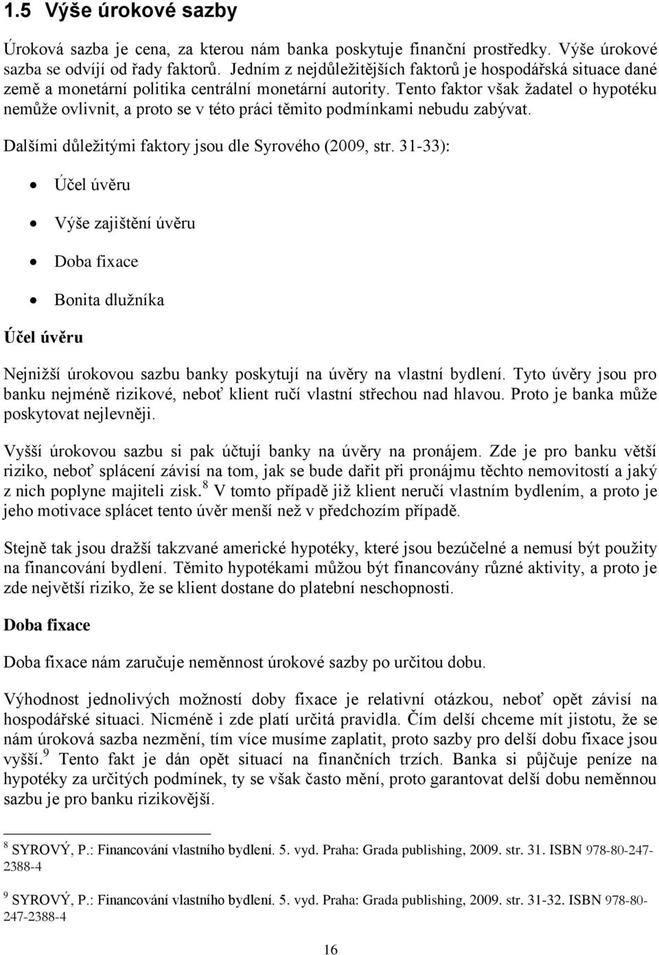 Tento faktor však žadatel o hypotéku nemůže ovlivnit, a proto se v této práci těmito podmínkami nebudu zabývat. Dalšími důležitými faktory jsou dle Syrového (2009, str.