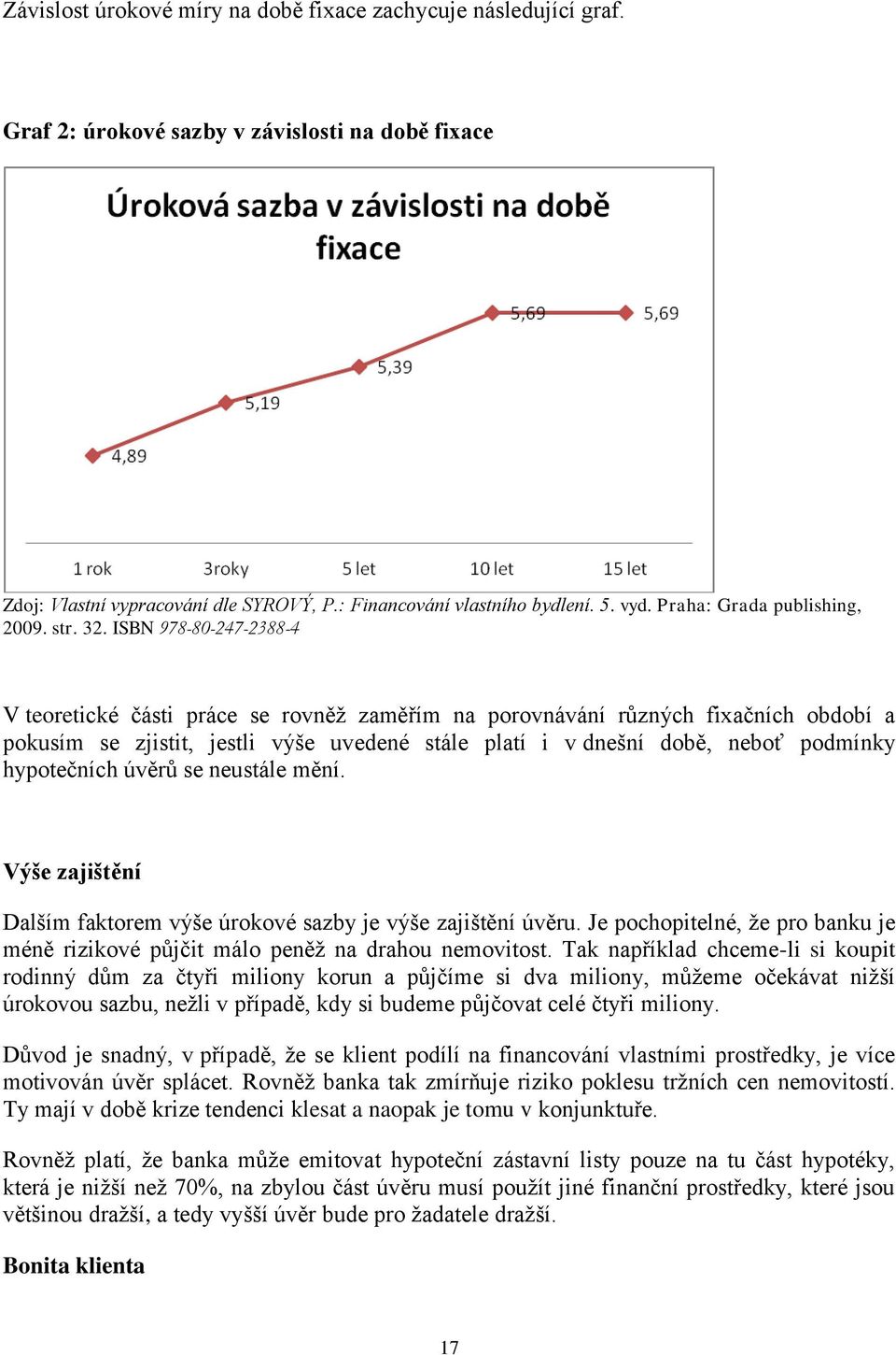 ISBN 978-80-247-2388-4 V teoretické části práce se rovněž zaměřím na porovnávání různých fixačních období a pokusím se zjistit, jestli výše uvedené stále platí i v dnešní době, neboť podmínky