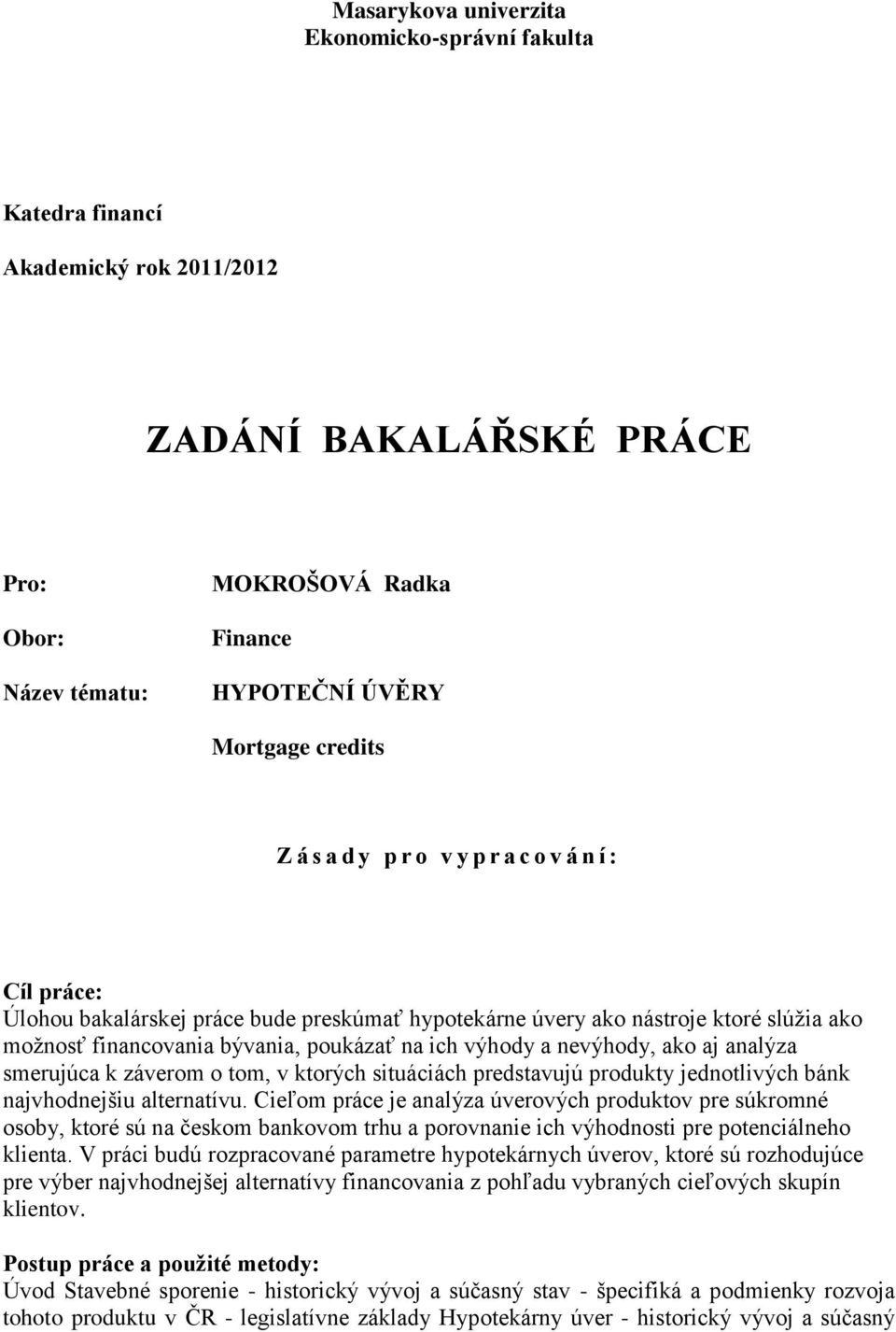 nevýhody, ako aj analýza smerujúca k záverom o tom, v ktorých situáciách predstavujú produkty jednotlivých bánk najvhodnejšiu alternatívu.