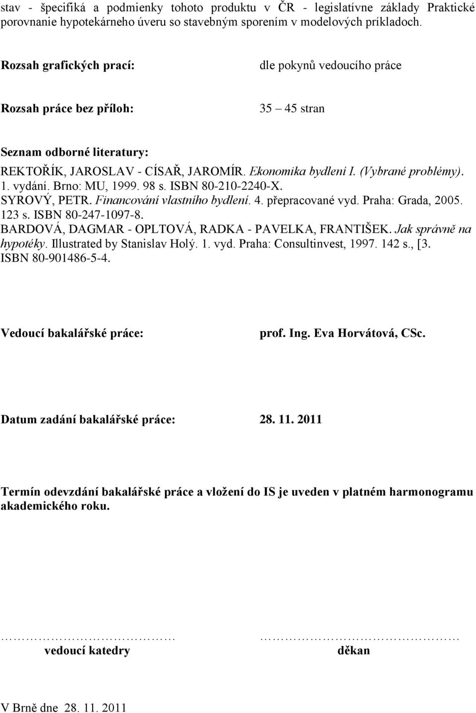 vydání. Brno: MU, 1999. 98 s. ISBN 80-210-2240-X. SYROVÝ, PETR. Financování vlastního bydlení. 4. přepracované vyd. Praha: Grada, 2005. 123 s. ISBN 80-247-1097-8.