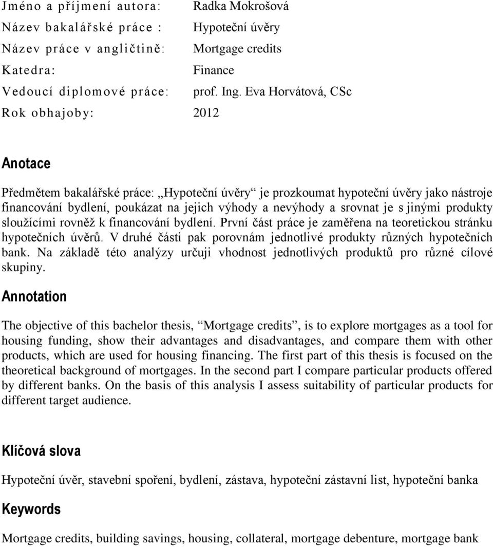 srovnat je s jinými produkty sloužícími rovněž k financování bydlení. První část práce je zaměřena na teoretickou stránku hypotečních úvěrů.