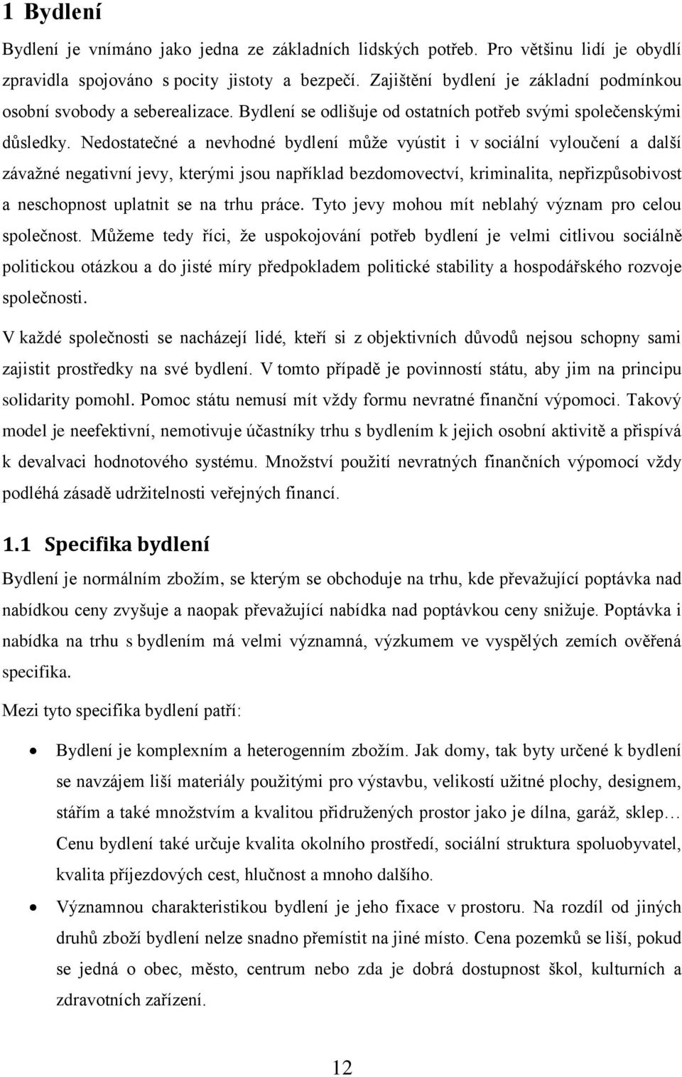 Nedostatečné a nevhodné bydlení můţe vyústit i v sociální vyloučení a další závaţné negativní jevy, kterými jsou například bezdomovectví, kriminalita, nepřizpůsobivost a neschopnost uplatnit se na