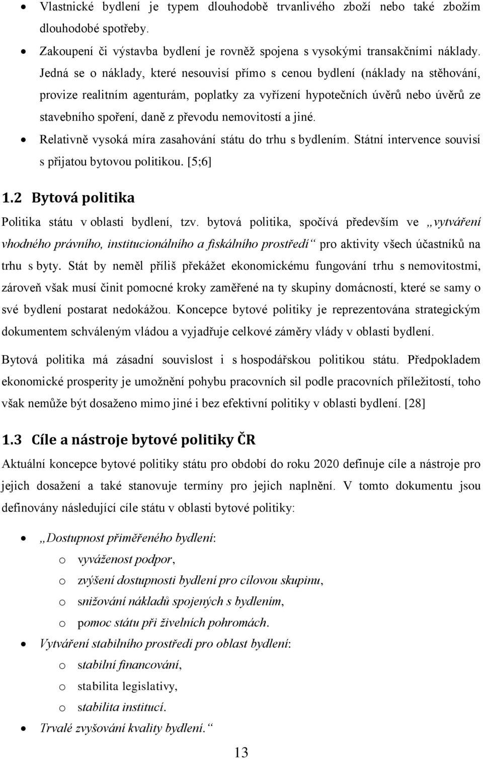 nemovitostí a jiné. Relativně vysoká míra zasahování státu do trhu s bydlením. Státní intervence souvisí s přijatou bytovou politikou. [5;6] 1.2 Bytová politika Politika státu v oblasti bydlení, tzv.