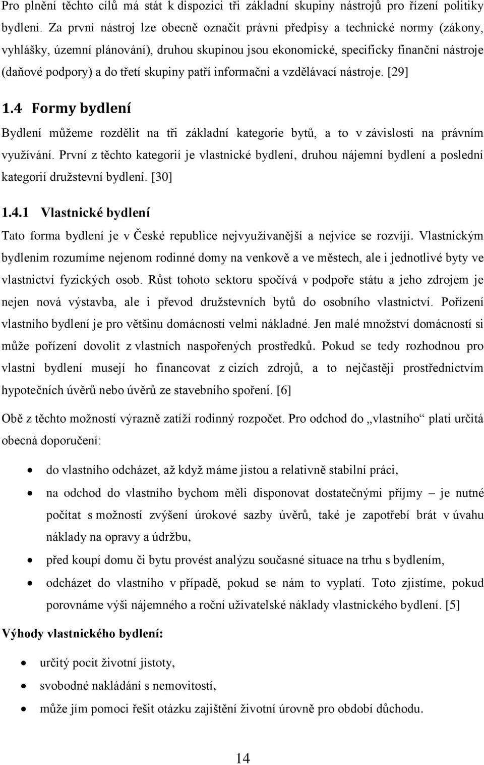 skupiny patří informační a vzdělávací nástroje. [29] 1.4 Formy bydlení Bydlení můţeme rozdělit na tři základní kategorie bytů, a to v závislosti na právním vyuţívání.