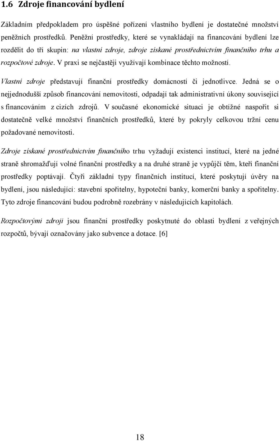 V praxi se nejčastěji vyuţívají kombinace těchto moţností. Vlastní zdroje představují finanční prostředky domácností či jednotlivce.