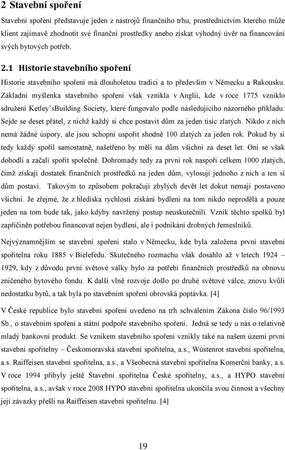 Základní myšlenka stavebního spoření však vznikla v Anglii, kde v roce 1775 vzniklo sdruţení Ketley sbuilding Society, které fungovalo podle následujícího názorného příkladu: Sejde se deset přátel, z