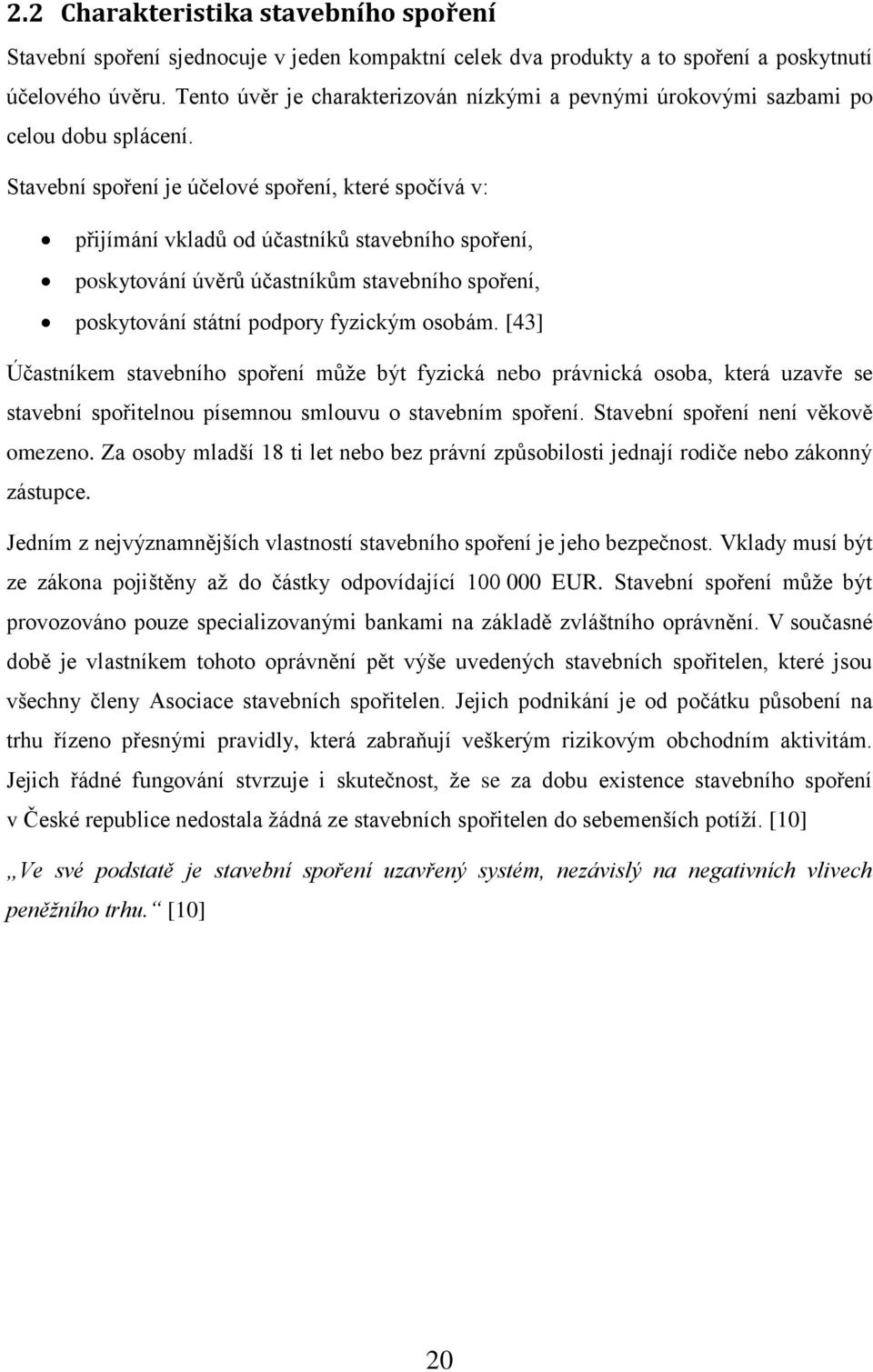 Stavební spoření je účelové spoření, které spočívá v: přijímání vkladů od účastníků stavebního spoření, poskytování úvěrů účastníkům stavebního spoření, poskytování státní podpory fyzickým osobám.