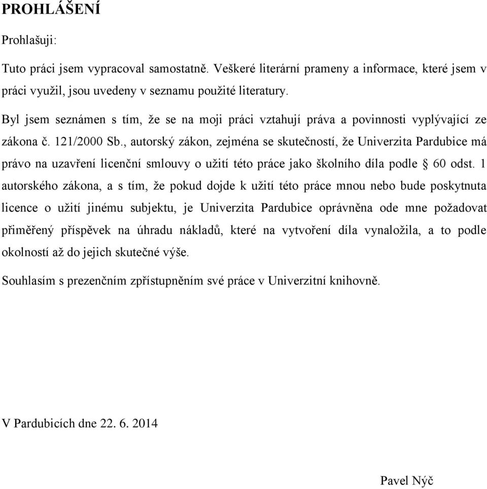 , autorský zákon, zejména se skutečností, ţe Univerzita Pardubice má právo na uzavření licenční smlouvy o uţití této práce jako školního díla podle 60 odst.