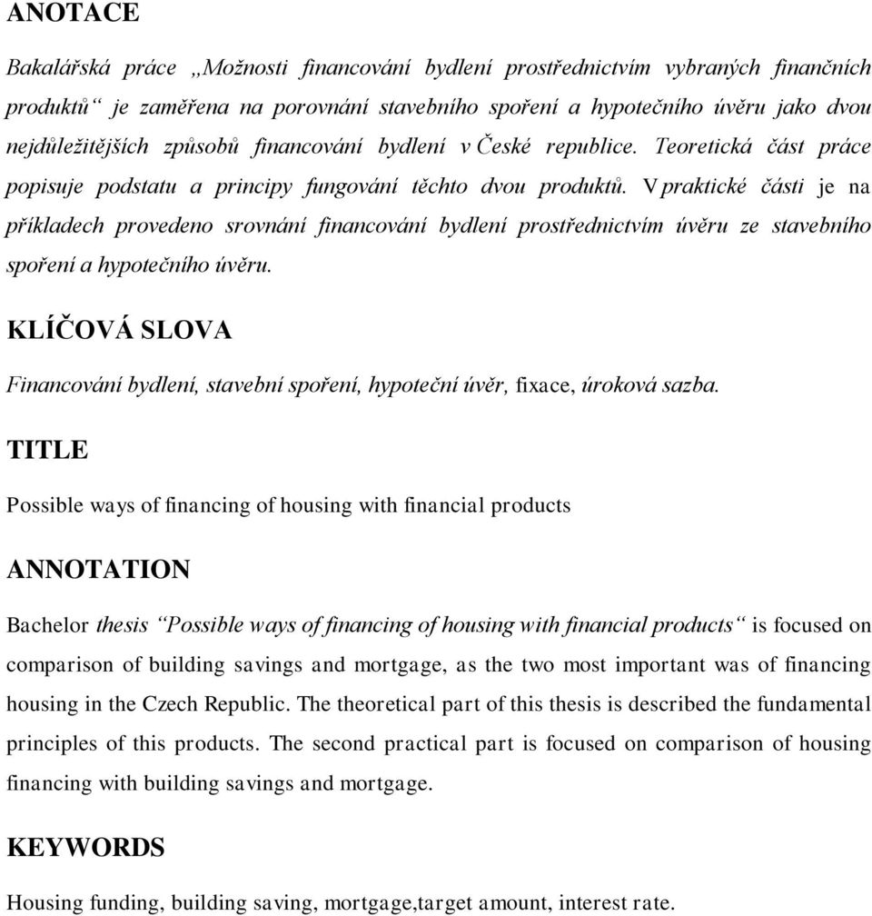 V praktické části je na příkladech provedeno srovnání financování bydlení prostřednictvím úvěru ze stavebního spoření a hypotečního úvěru.