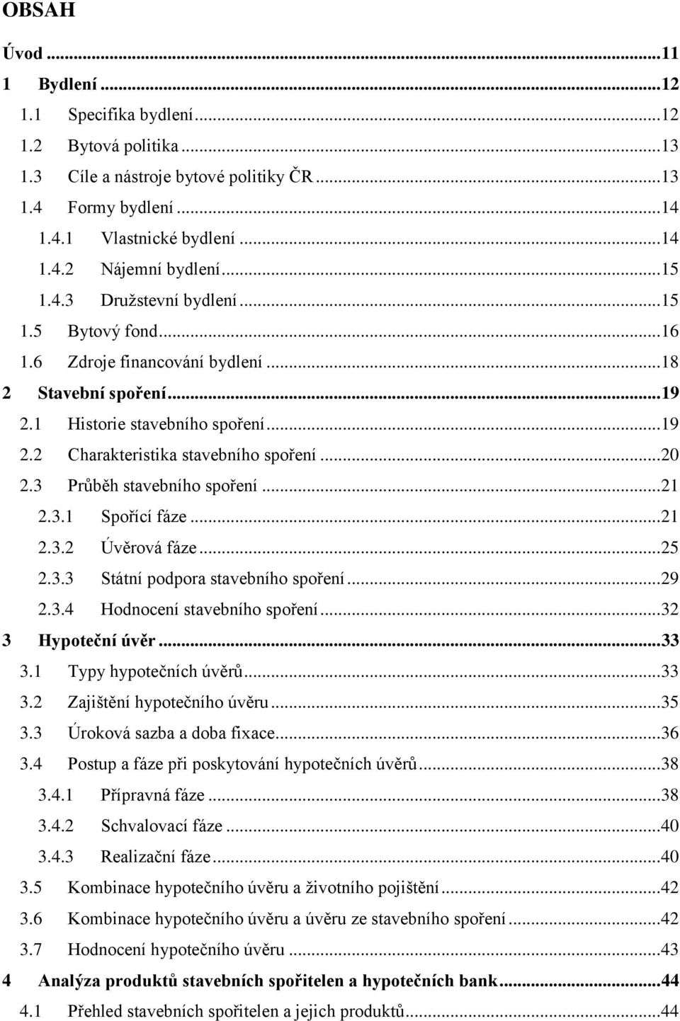 .. 20 2.3 Průběh stavebního spoření... 21 2.3.1 Spořící fáze... 21 2.3.2 Úvěrová fáze... 25 2.3.3 Státní podpora stavebního spoření... 29 2.3.4 Hodnocení stavebního spoření... 32 3 Hypoteční úvěr.