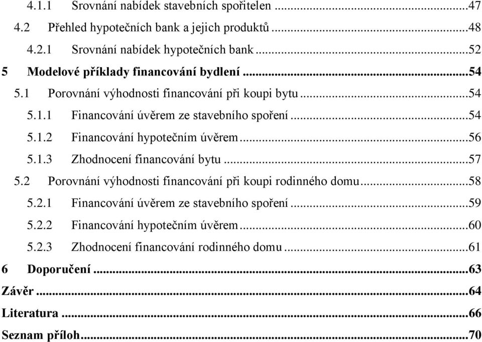 .. 56 5.1.3 Zhodnocení financování bytu... 57 5.2 Porovnání výhodnosti financování při koupi rodinného domu... 58 5.2.1 Financování úvěrem ze stavebního spoření... 59 5.