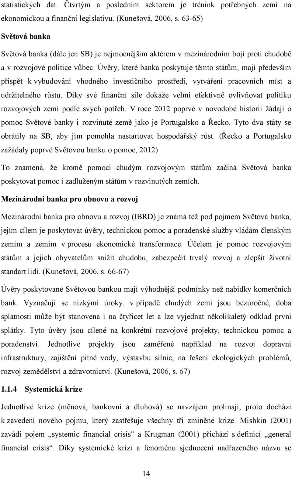 Úvěry, které banka poskytuje těmto státům, mají především přispět k vybudování vhodného investičního prostředí, vytváření pracovních míst a udržitelného růstu.