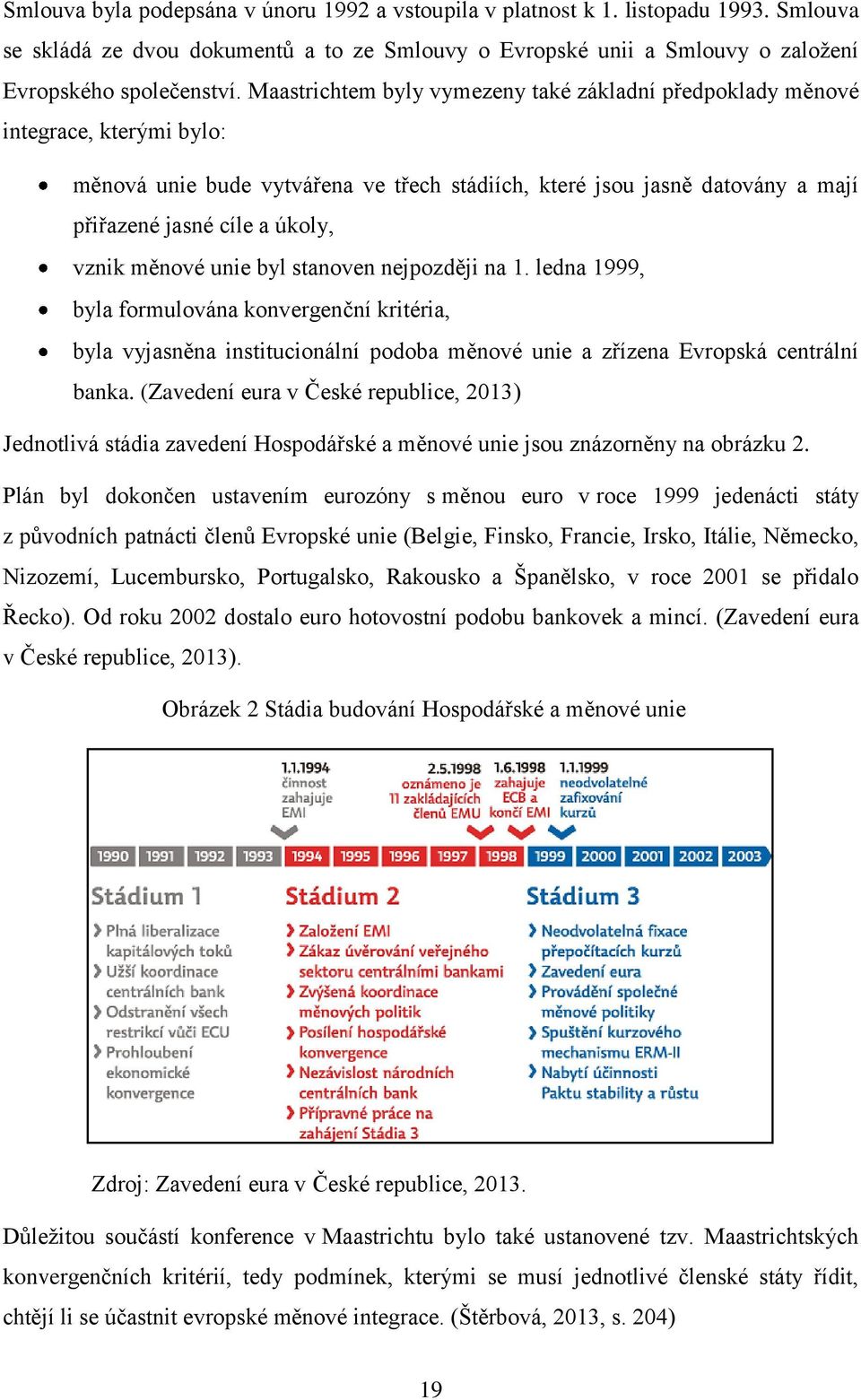 měnové unie byl stanoven nejpozději na 1. ledna 1999, byla formulována konvergenční kritéria, byla vyjasněna institucionální podoba měnové unie a zřízena Evropská centrální banka.