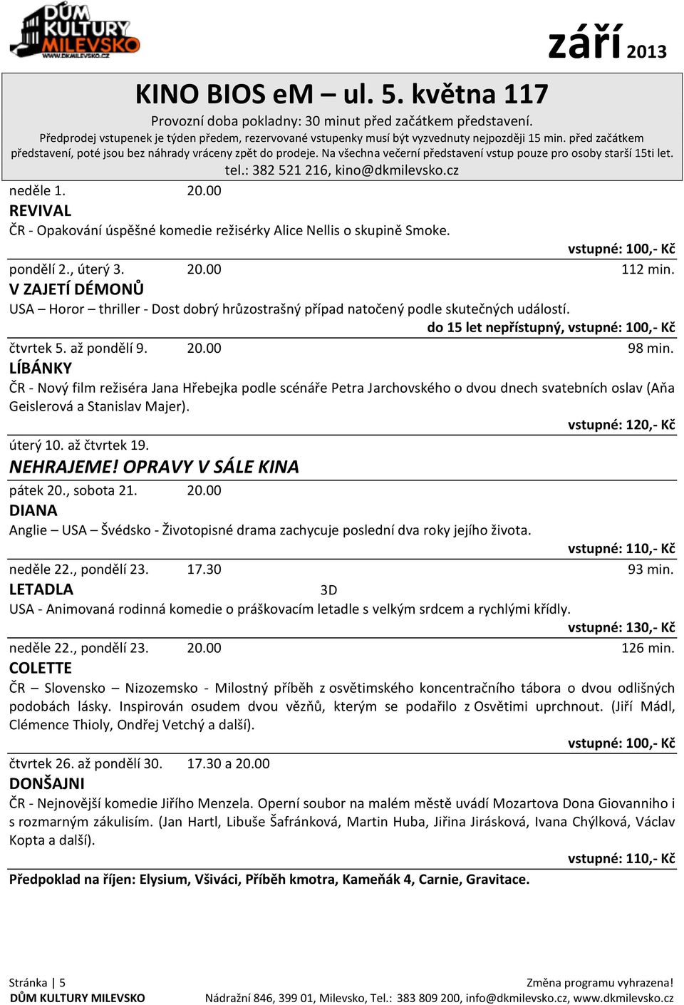 00 REVIVAL ČR - Opakování úspěšné komedie režisérky Alice Nellis o skupině Smoke. vstupné: 100,- Kč pondělí 2., úterý 3. 20.00 112 min.