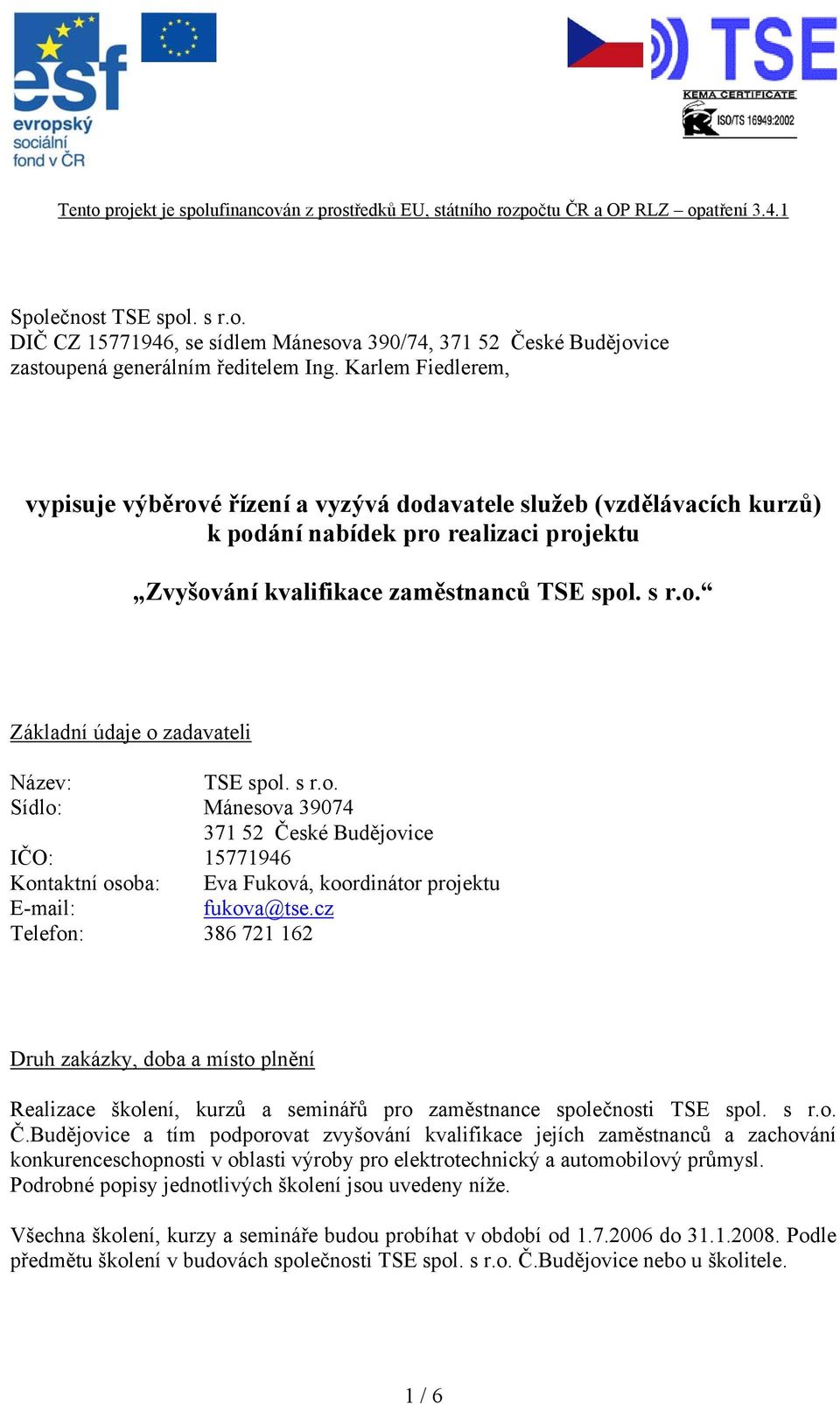 s r.o. Sídlo: Mánesova 39074 371 52 České Budějovice IČO: 15771946 Kontaktní osoba: Eva Fuková, koordinátor projektu E-mail: fukova@tse.