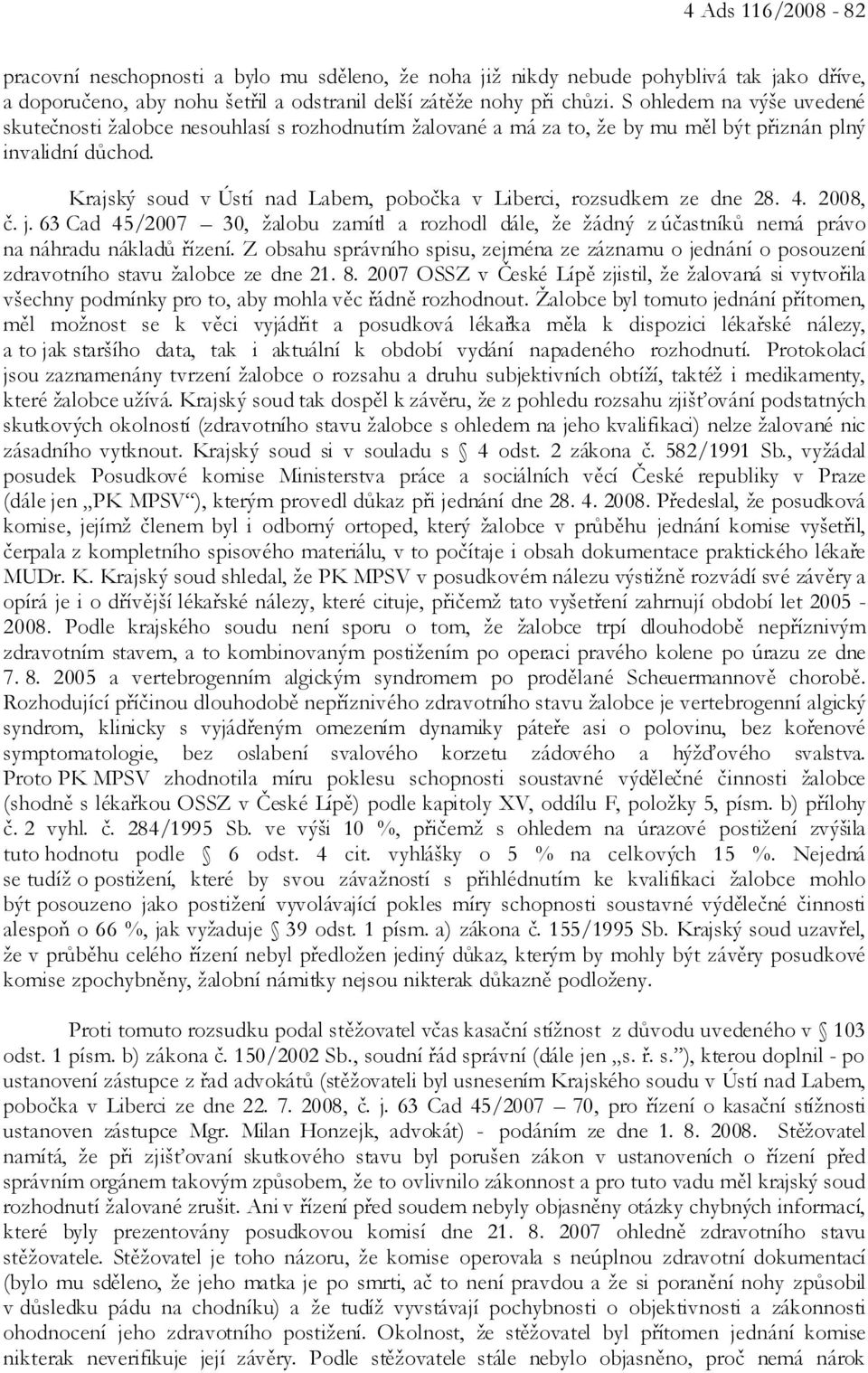 Krajský soud v Ústí nad Labem, pobočka v Liberci, rozsudkem ze dne 28. 4. 2008, č. j. 63 Cad 45/2007 30, žalobu zamítl a rozhodl dále, že žádný z účastníků nemá právo na náhradu nákladů řízení.