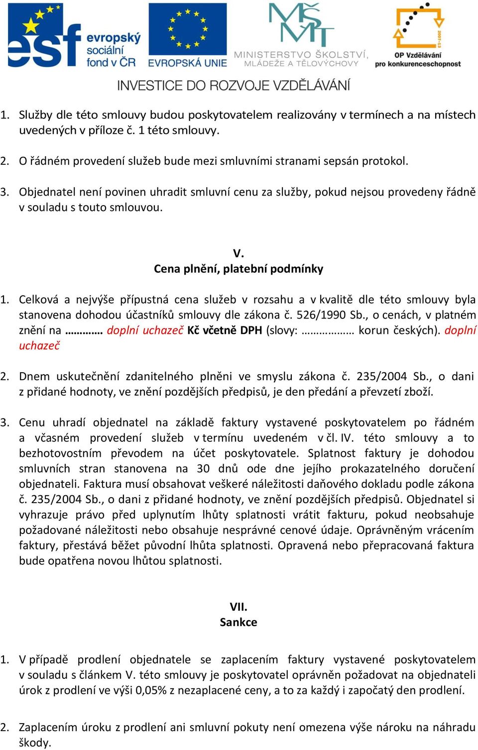 Celková a nejvýše přípustná cena služeb v rozsahu a v kvalitě dle této smlouvy byla stanovena dohodou účastníků smlouvy dle zákona č. 526/1990 Sb., o cenách, v platném znění na.