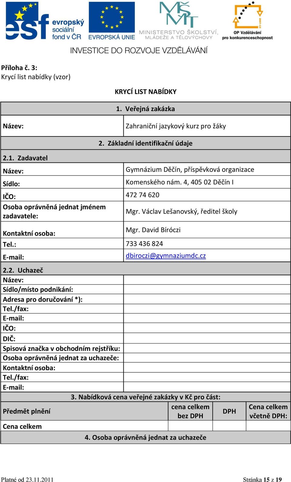 Václav Lešanovský, ředitel školy Kontaktní osoba: Mgr. David Bíróczi Tel.: 733 436 824 E-mail: dbiroczi@gymnaziumdc.cz 2.2. Uchazeč Název: Sídlo/místo podnikání: Adresa pro doručování *): Tel.