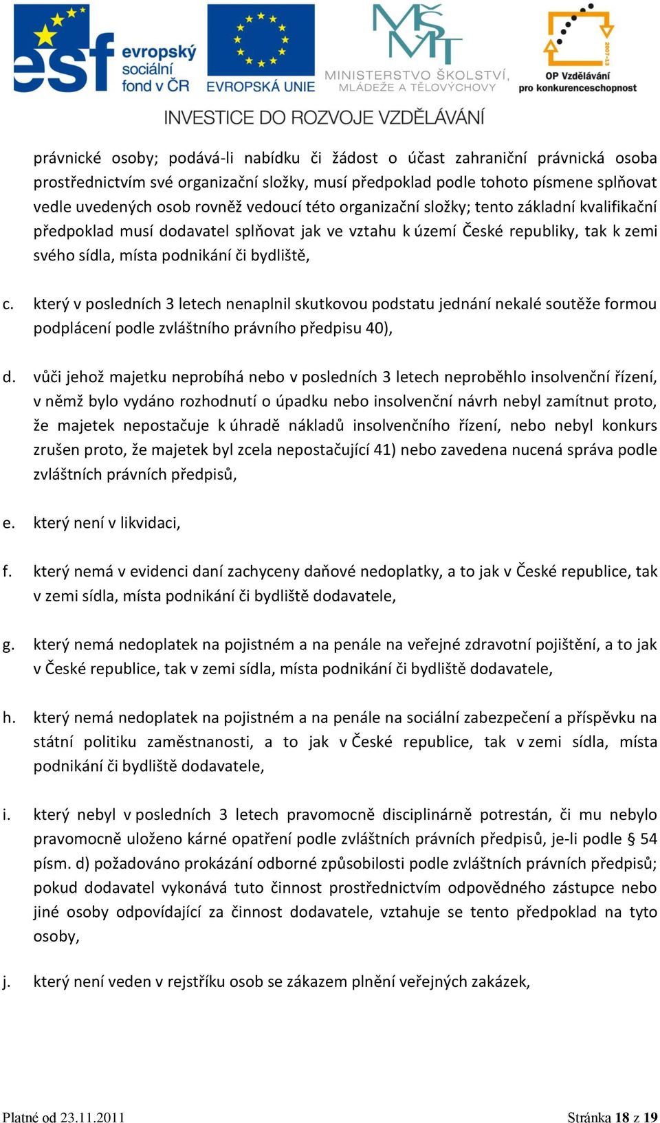 který v posledních 3 letech nenaplnil skutkovou podstatu jednání nekalé soutěže formou podplácení podle zvláštního právního předpisu 40), d.
