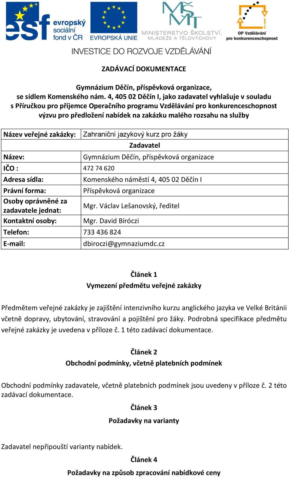 Název veřejné zakázky: Název: IČO : 472 74 620 Adresa sídla: Právní forma: Osoby oprávněné za zadavatele jednat: Kontaktní osoby: Zahraniční jazykový kurz pro žáky Zadavatel Gymnázium Děčín,