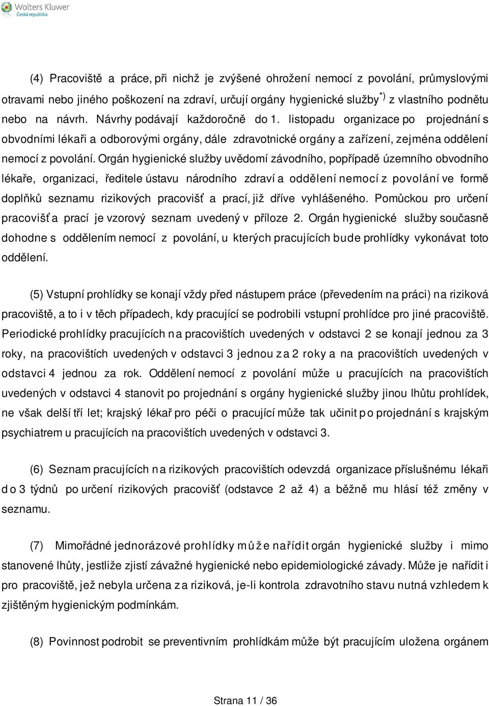 Orgán hygienické služby uvědomí závodního, popřípadě územního obvodního lékaře, organizaci, ředitele ústavu národního zdraví a oddělení nemocí z povolání ve formě doplňků seznamu rizikových pracovišť