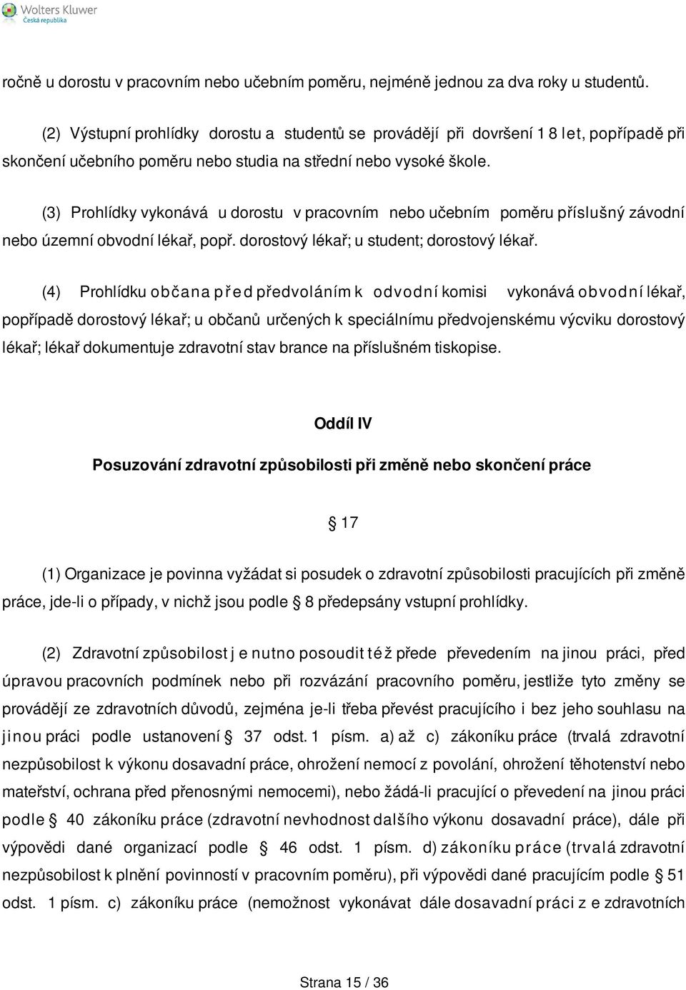 (3) Prohlídky vykonává u dorostu v pracovním nebo učebním poměru příslušný závodní nebo územní obvodní lékař, popř. dorostový lékař; u student; dorostový lékař.