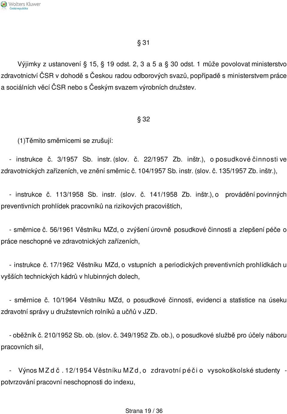 32 (1)Těmito směrnicemi se zrušují: - instrukce č. 3/1957 Sb. instr. (slov. č. 22/1957 Zb. inštr.), o posudkové činnosti ve zdravotnických zařízeních, ve znění směrnic č. 104/1957 Sb. instr. (slov. č. 135/1957 Zb.