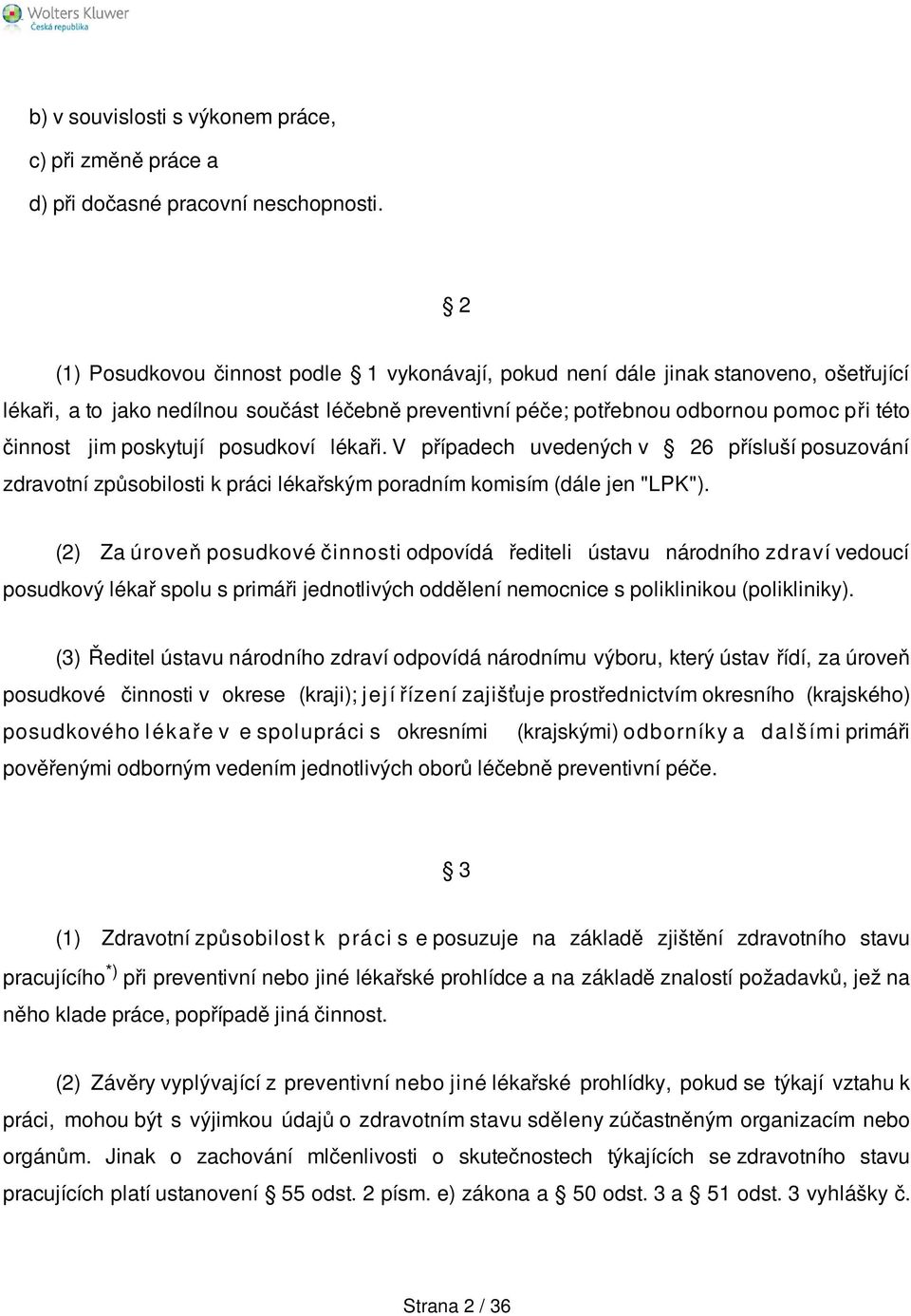 poskytují posudkoví lékaři. V případech uvedených v 26 přísluší posuzování zdravotní způsobilosti k práci lékařským poradním komisím (dále jen "LPK").