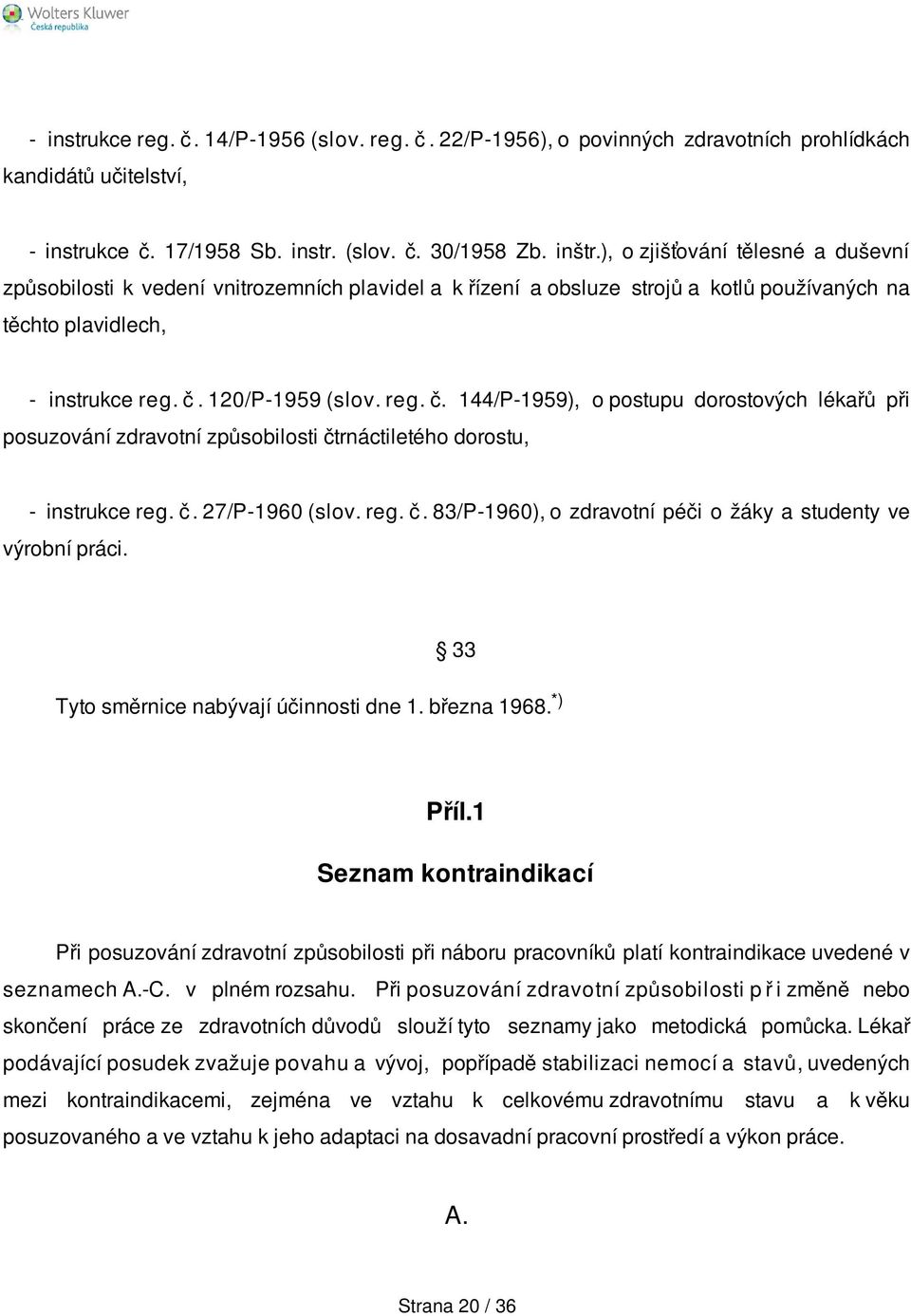 120/P-1959 (slov. reg. č. 144/P-1959), o postupu dorostových lékařů při posuzování zdravotní způsobilosti čtrnáctiletého dorostu, - instrukce reg. č. 27/P-1960 (slov. reg. č. 83/P-1960), o zdravotní péči o žáky a studenty ve výrobní práci.