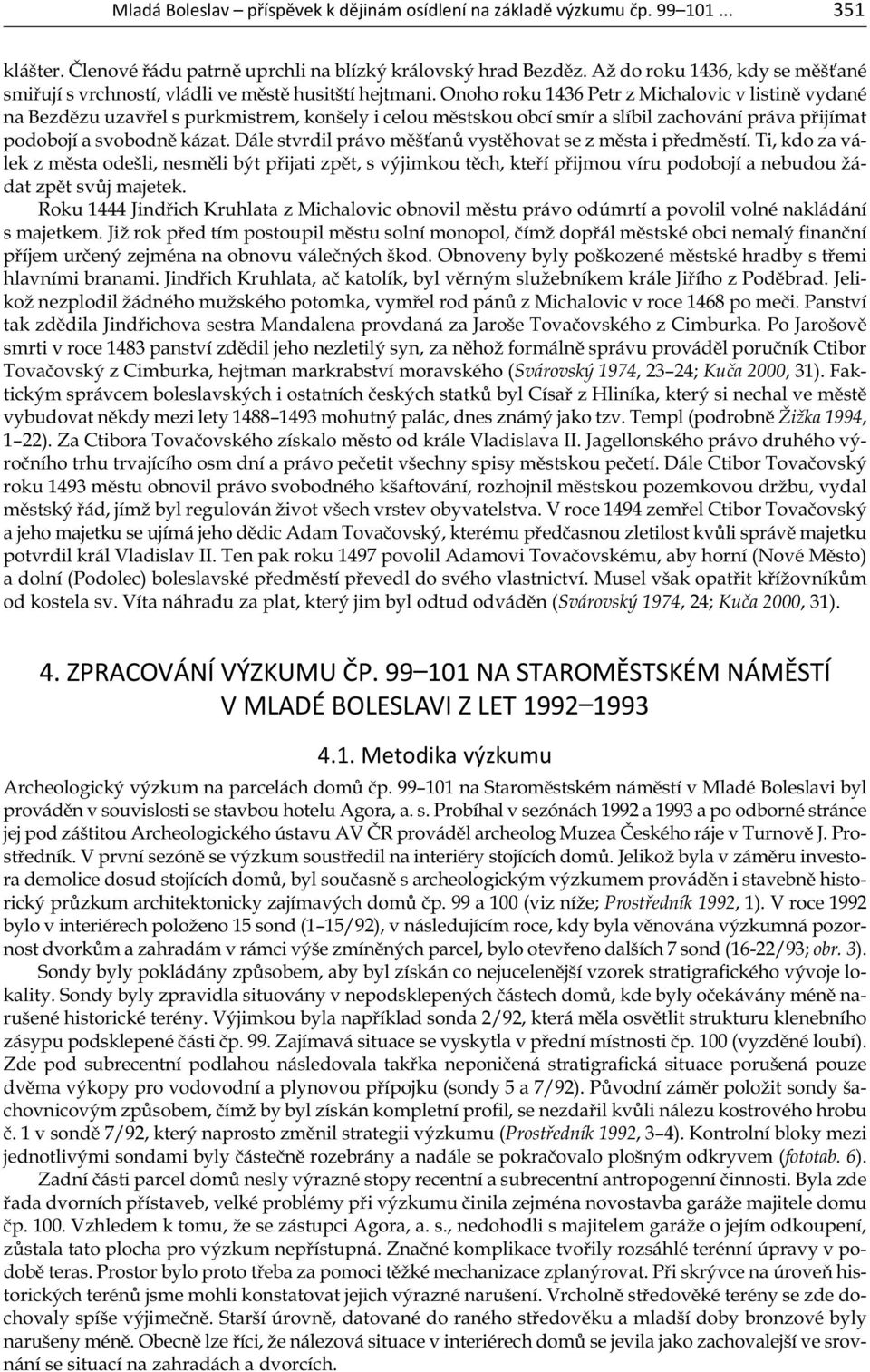 Onoho roku 1436 Petr z Michalovic v listině vydané na Bezdězu uzavřel s purkmistrem, konšely i celou městskou obcí smír a slíbil zachování práva přijímat podobojí a svobodně kázat.