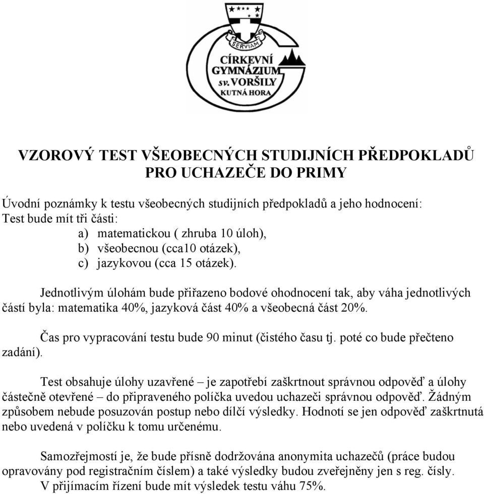 Jednotlivým úlohám bude přiřazeno bodové ohodnocení tak, aby váha jednotlivých částí byla: matematika 40%, jazyková část 40% a všeobecná část 20%.