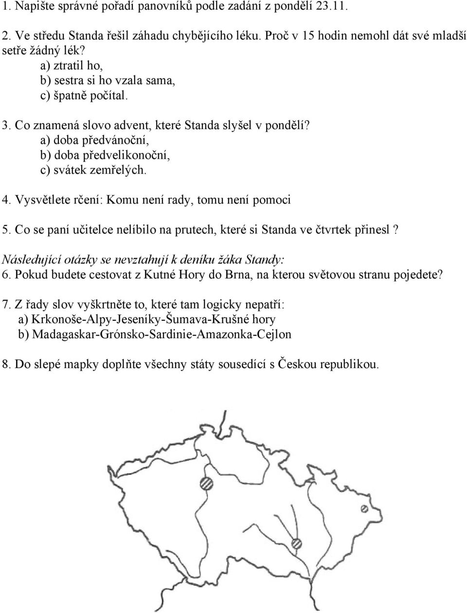 Vysvětlete rčení: Komu není rady, tomu není pomoci 5. Co se paní učitelce nelíbilo na prutech, které si Standa ve čtvrtek přinesl? Následující otázky se nevztahují k deníku žáka Standy: 6.