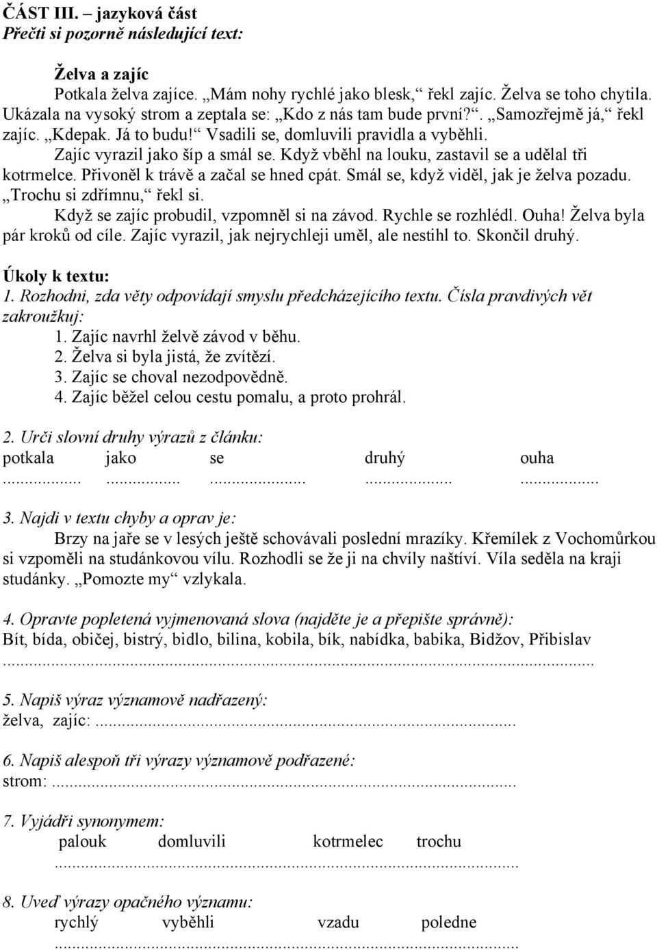 Když vběhl na louku, zastavil se a udělal tři kotrmelce. Přivoněl k trávě a začal se hned cpát. Smál se, když viděl, jak je želva pozadu. Trochu si zdřímnu, řekl si.