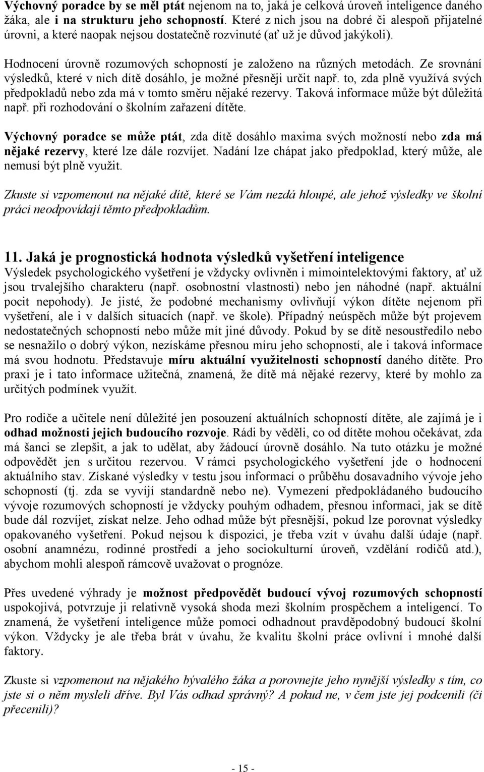 Ze srovnání výsledků, které v nich dítě dosáhlo, je možné přesněji určit např. to, zda plně využívá svých předpokladů nebo zda má v tomto směru nějaké rezervy. Taková informace může být důležitá např.