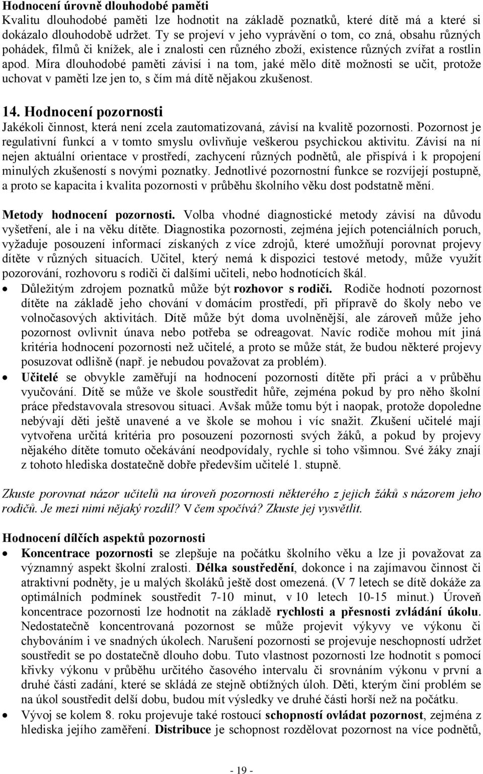 Míra dlouhodobé paměti závisí i na tom, jaké mělo dítě možnosti se učit, protože uchovat v paměti lze jen to, s čím má dítě nějakou zkušenost. 14.