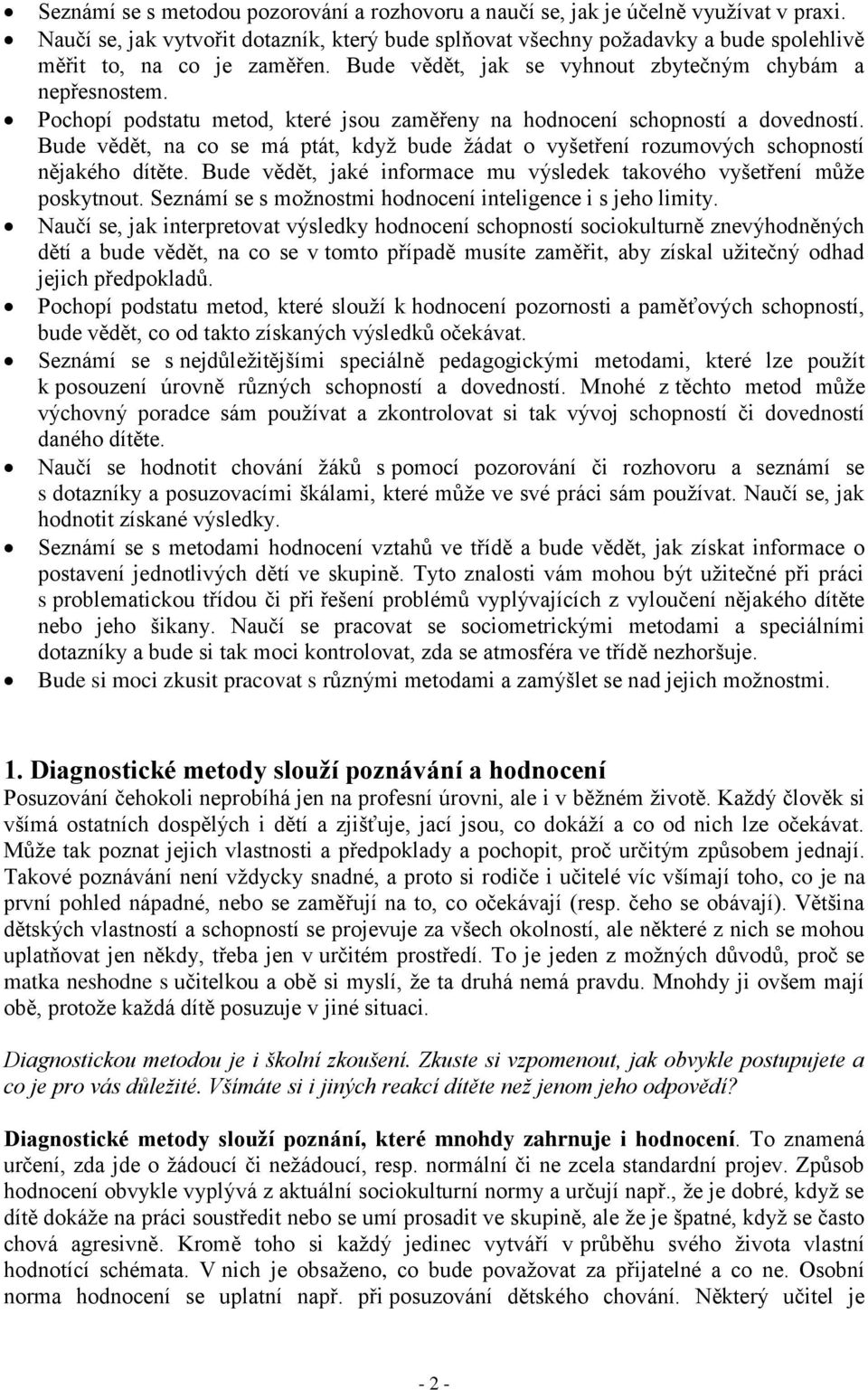 Pochopí podstatu metod, které jsou zaměřeny na hodnocení schopností a dovedností. Bude vědět, na co se má ptát, když bude žádat o vyšetření rozumových schopností nějakého dítěte.