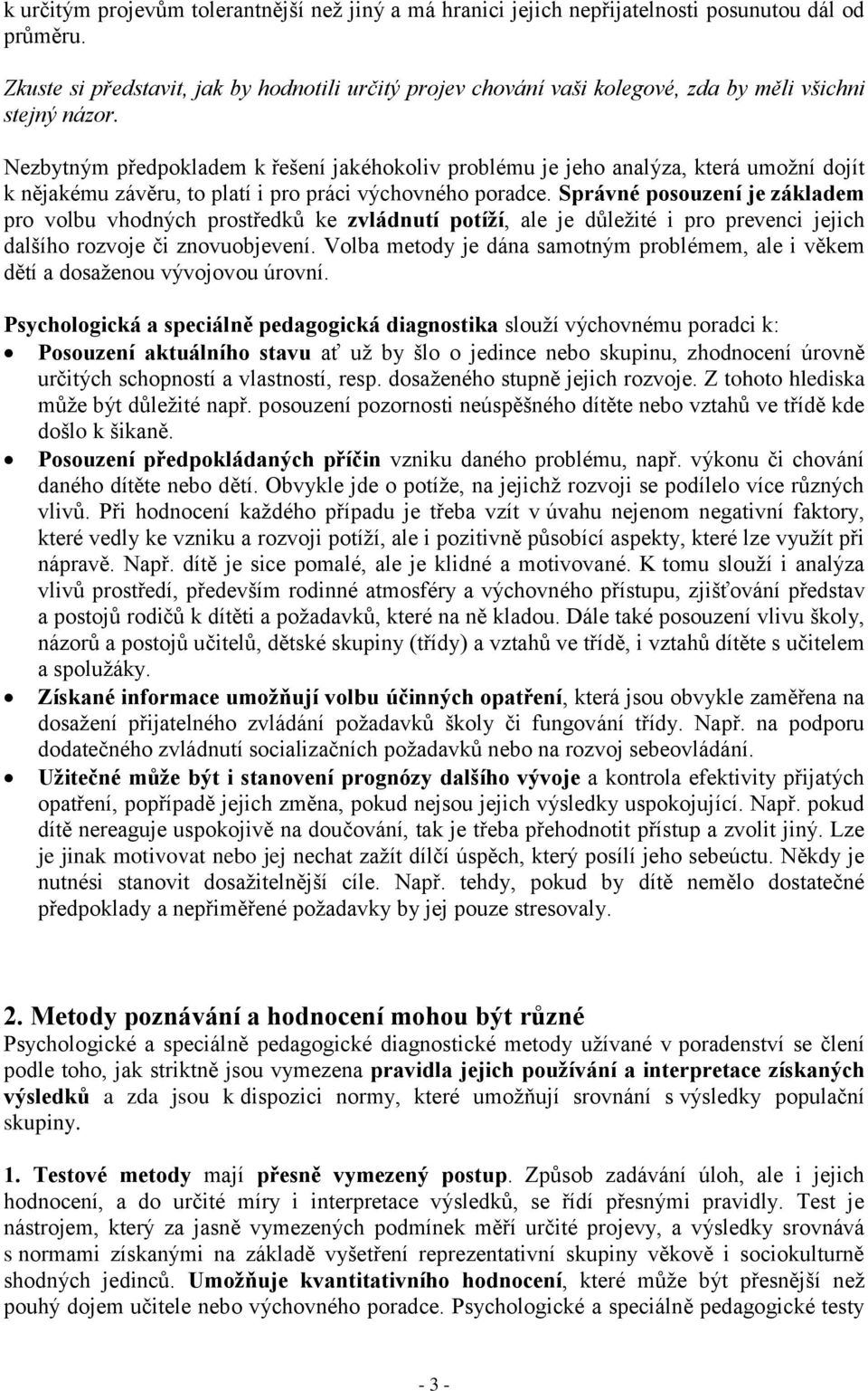 Nezbytným předpokladem k řešení jakéhokoliv problému je jeho analýza, která umožní dojít k nějakému závěru, to platí i pro práci výchovného poradce.