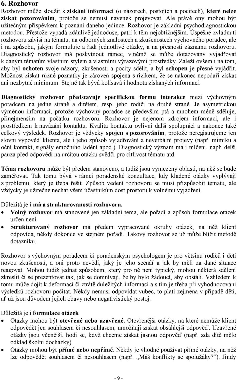 Úspěšné zvládnutí rozhovoru závisí na tématu, na odborných znalostech a zkušenostech výchovného poradce, ale i na způsobu, jakým formuluje a řadí jednotlivé otázky, a na přesnosti záznamu rozhovoru.