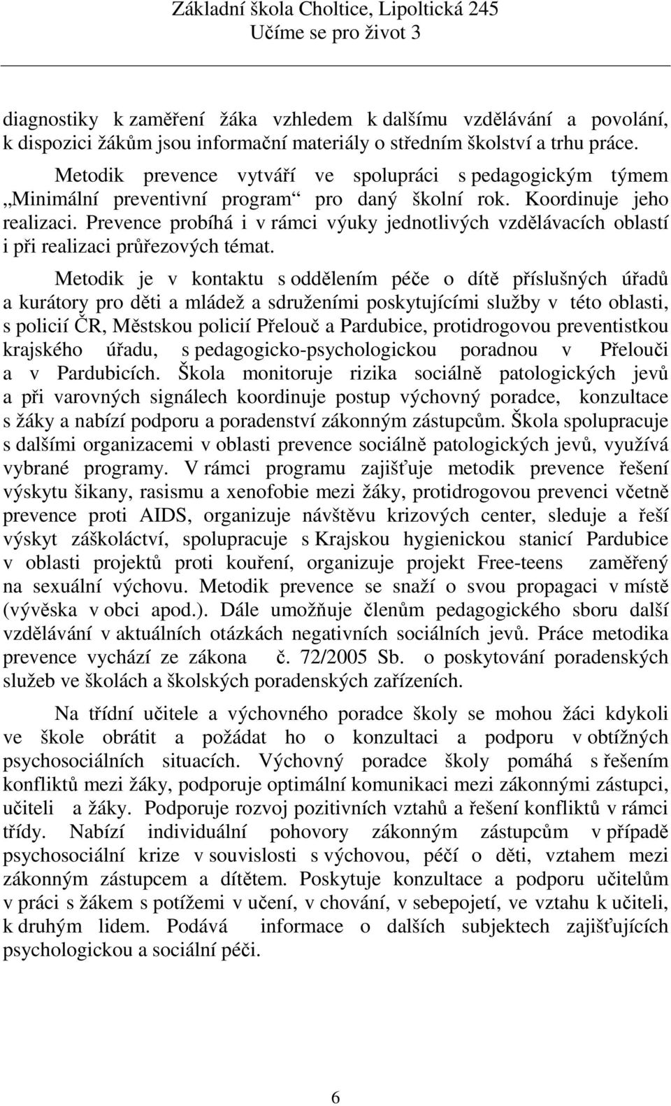 Prevence probíhá i v rámci výuky jednotlivých vzdělávacích oblastí i při realizaci průřezových témat.