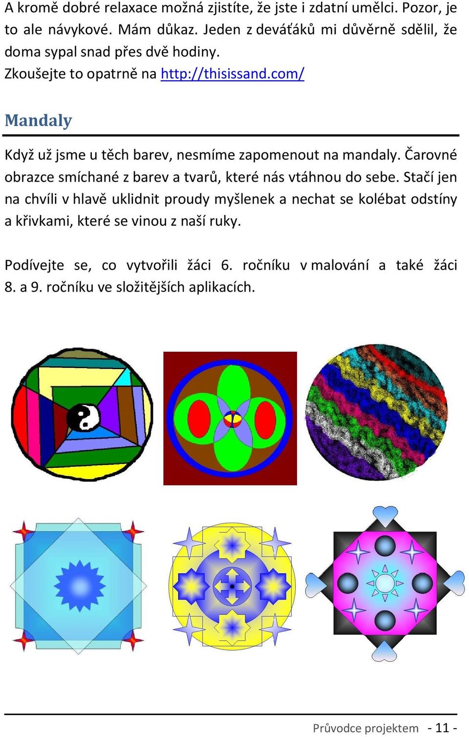 com/ Mandaly Když už jsme u těch barev, nesmíme zapomenout na mandaly. Čarovné obrazce smíchané z barev a tvarů, které nás vtáhnou do sebe.