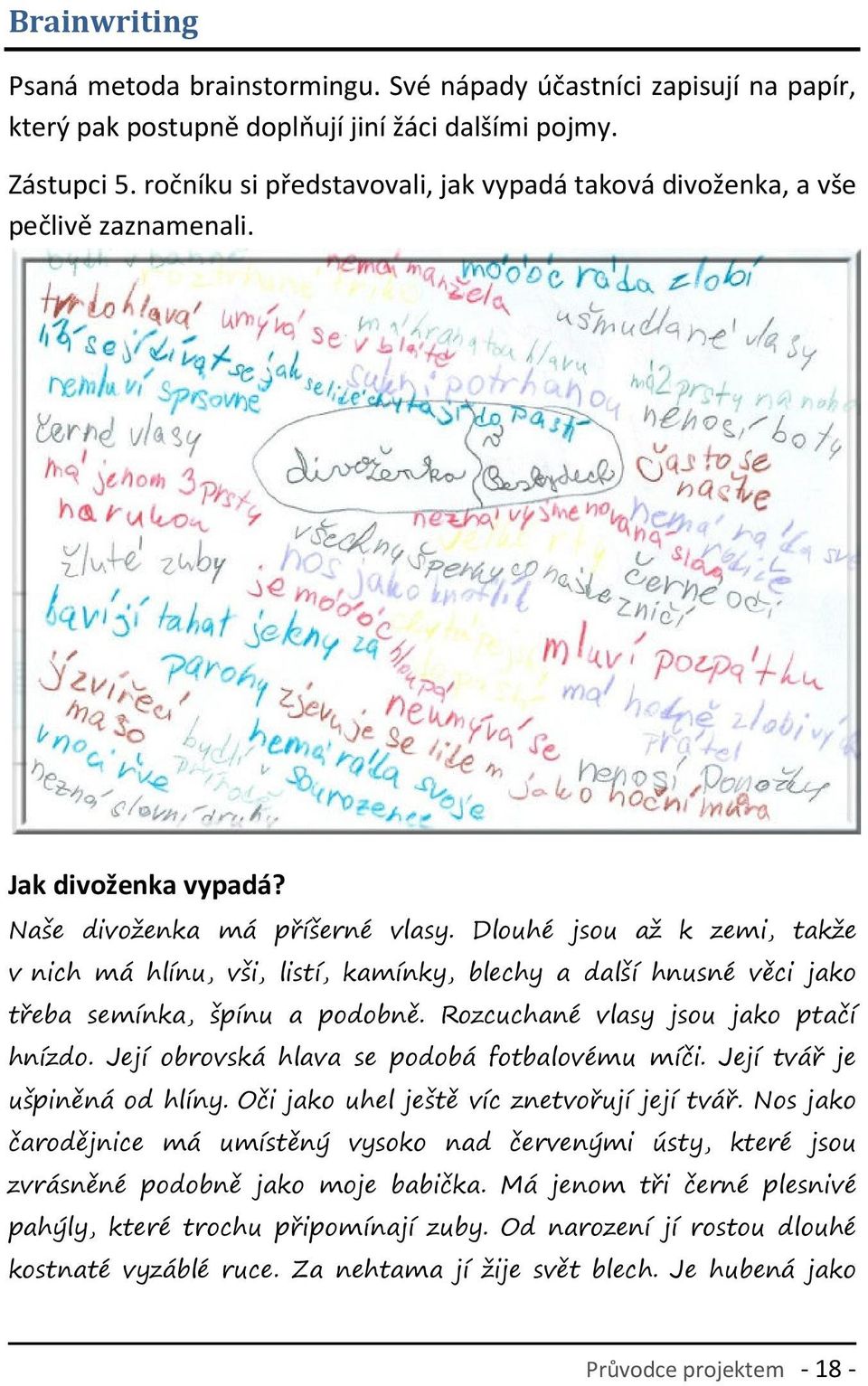 Dlouhé jsou až k zemi, takže v nich má hlínu, vši, listí, kamínky, blechy a další hnusné věci jako třeba semínka, špínu a podobně. Rozcuchané vlasy jsou jako ptačí hnízdo.