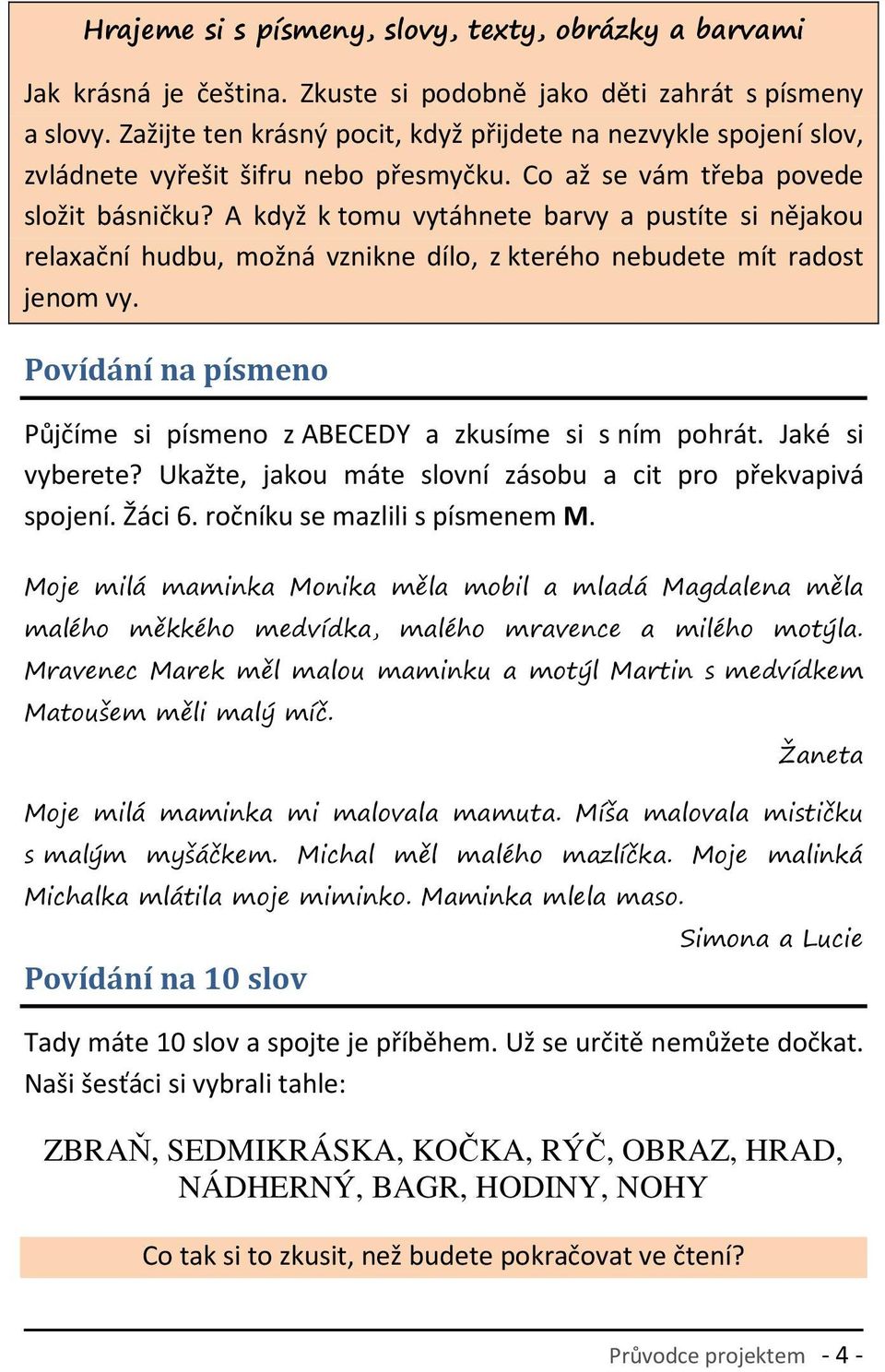 A když k tomu vytáhnete barvy a pustíte si nějakou relaxační hudbu, možná vznikne dílo, z kterého nebudete mít radost jenom vy.