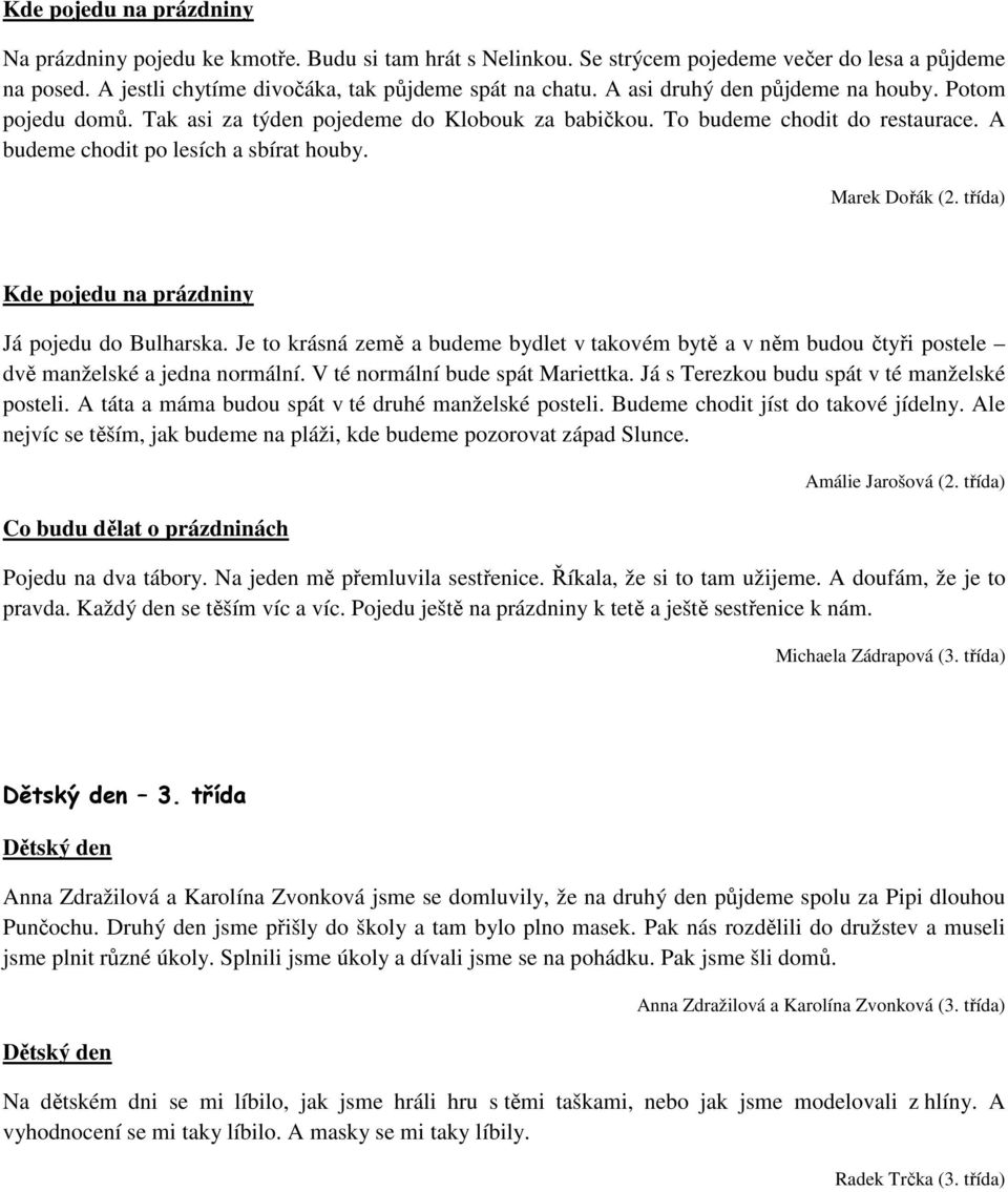 třída) Kde pojedu na prázdniny Já pojedu do Bulharska. Je to krásná země a budeme bydlet v takovém bytě a v něm budou čtyři postele dvě manželské a jedna normální. V té normální bude spát Mariettka.