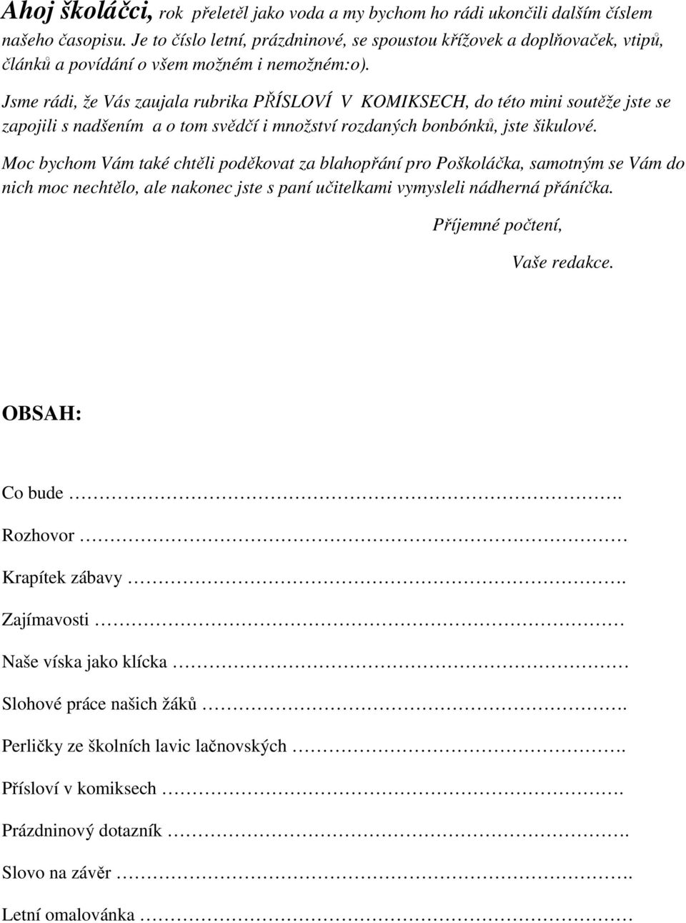 Jsme rádi, že Vás zaujala rubrika PŘÍSLOVÍ V KOMIKSECH, do této mini soutěže jste se zapojili s nadšením a o tom svědčí i množství rozdaných bonbónků, jste šikulové.