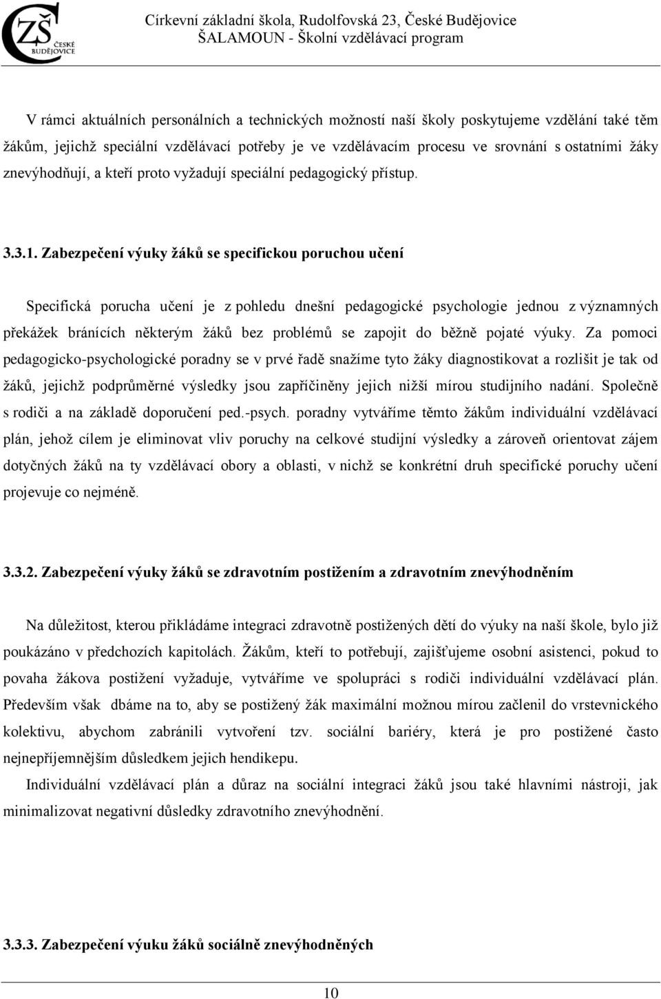 Zabezpečení výuky žáků se specifickou poruchou učení Specifická porucha učení je z pohledu dnešní pedagogické psychologie jednou z významných překáţek bránících některým ţáků bez problémů se zapojit