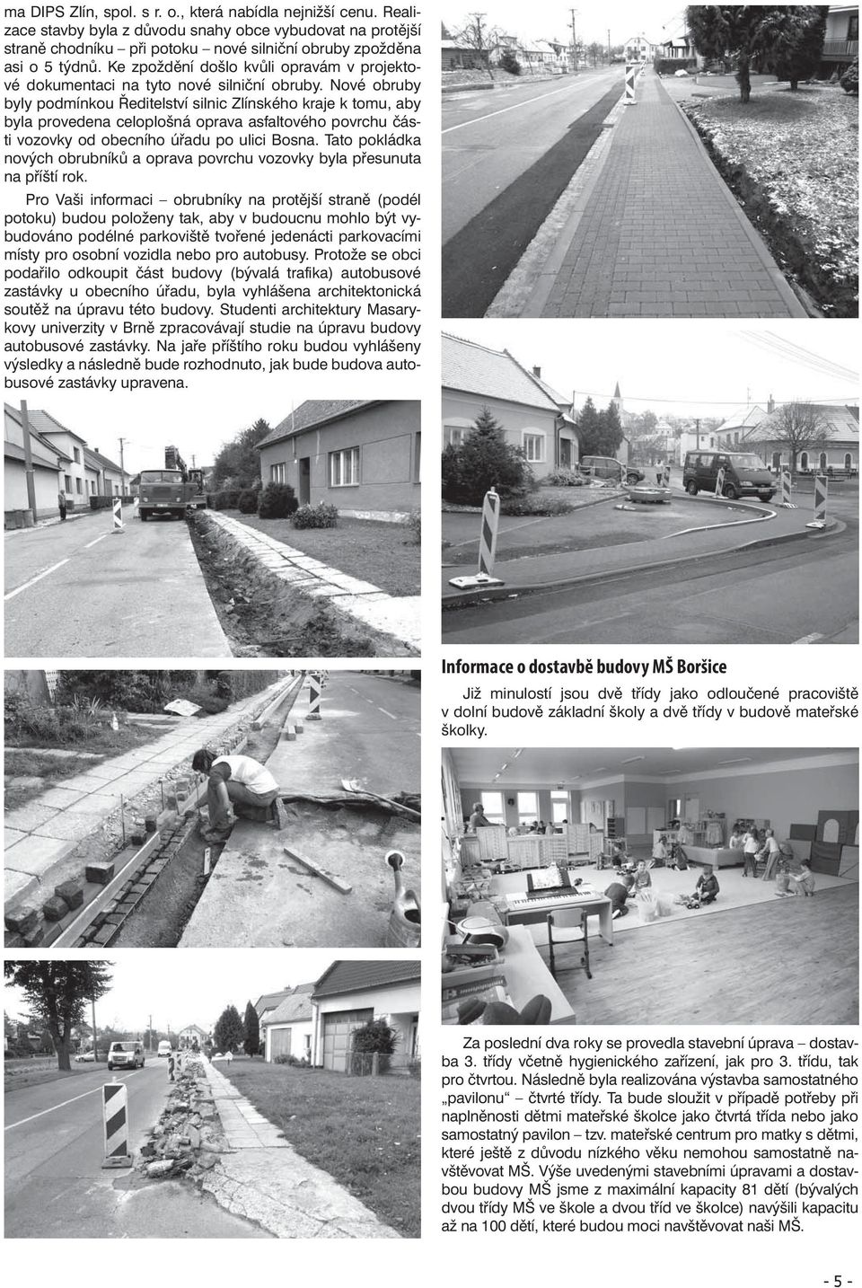 Nové obruby byly podmínkou Ředitelství silnic Zlínského kraje k tomu, aby byla provedena celoplošná oprava asfaltového povrchu části vozovky od obecního úřadu po ulici Bosna.