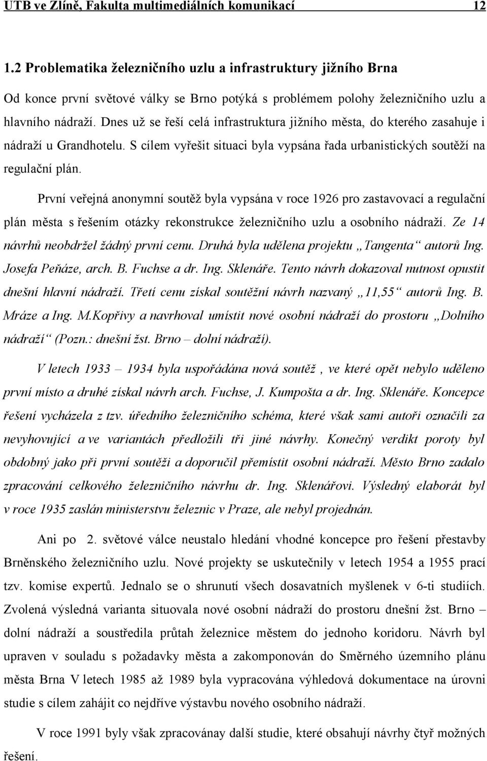 První veřejná anonymní soutěž byla vypsána v roce 1926 pro zastavovací a regulační plán města s řešením otázky rekonstrukce železničního uzlu a osobního nádraží.