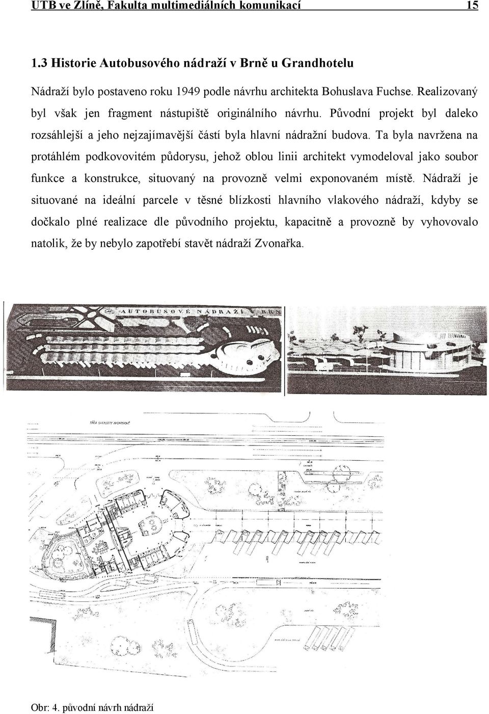 Ta byla navržena na protáhlém podkovovitém půdorysu, jehož oblou linii architekt vymodeloval jako soubor funkce a konstrukce, situovaný na provozně velmi exponovaném místě.