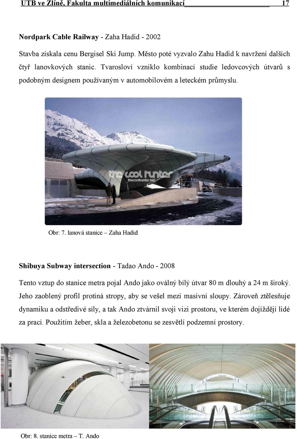 lanová stanice Zaha Hadid Shibuya Subway intersection - Tadao Ando - 2008 Tento vztup do stanice metra pojal Ando jako oválný bílý útvar 80 m dlouhý a 24 m široký.