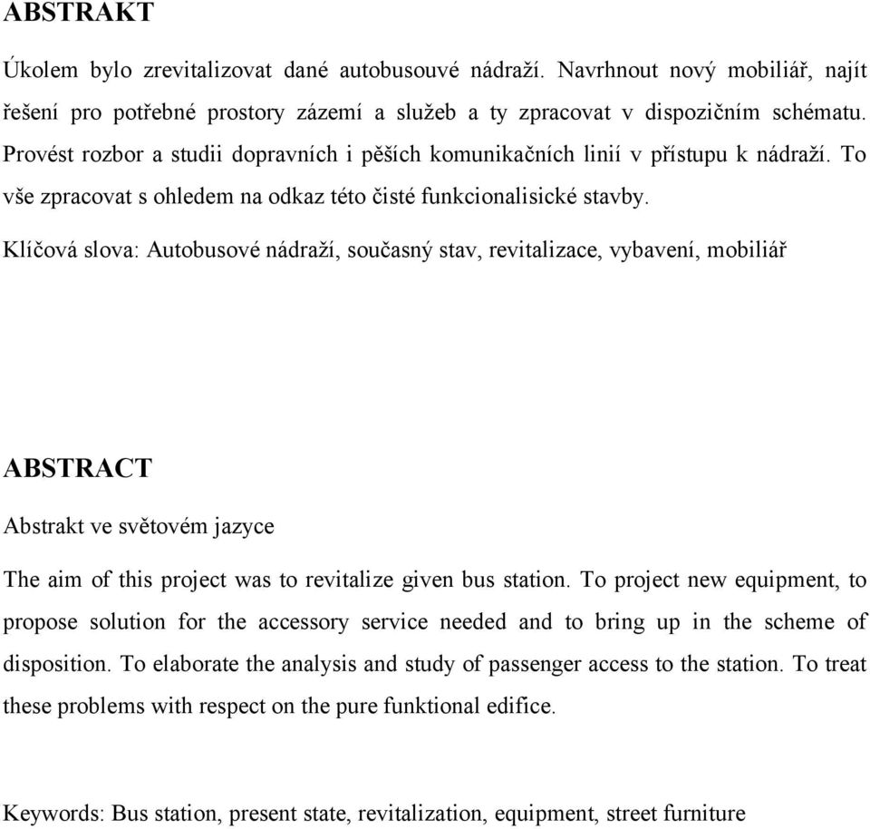 Klíčová slova: Autobusové nádraží, současný stav, revitalizace, vybavení, mobiliář ABSTRACT Abstrakt ve světovém jazyce The aim of this project was to revitalize given bus station.